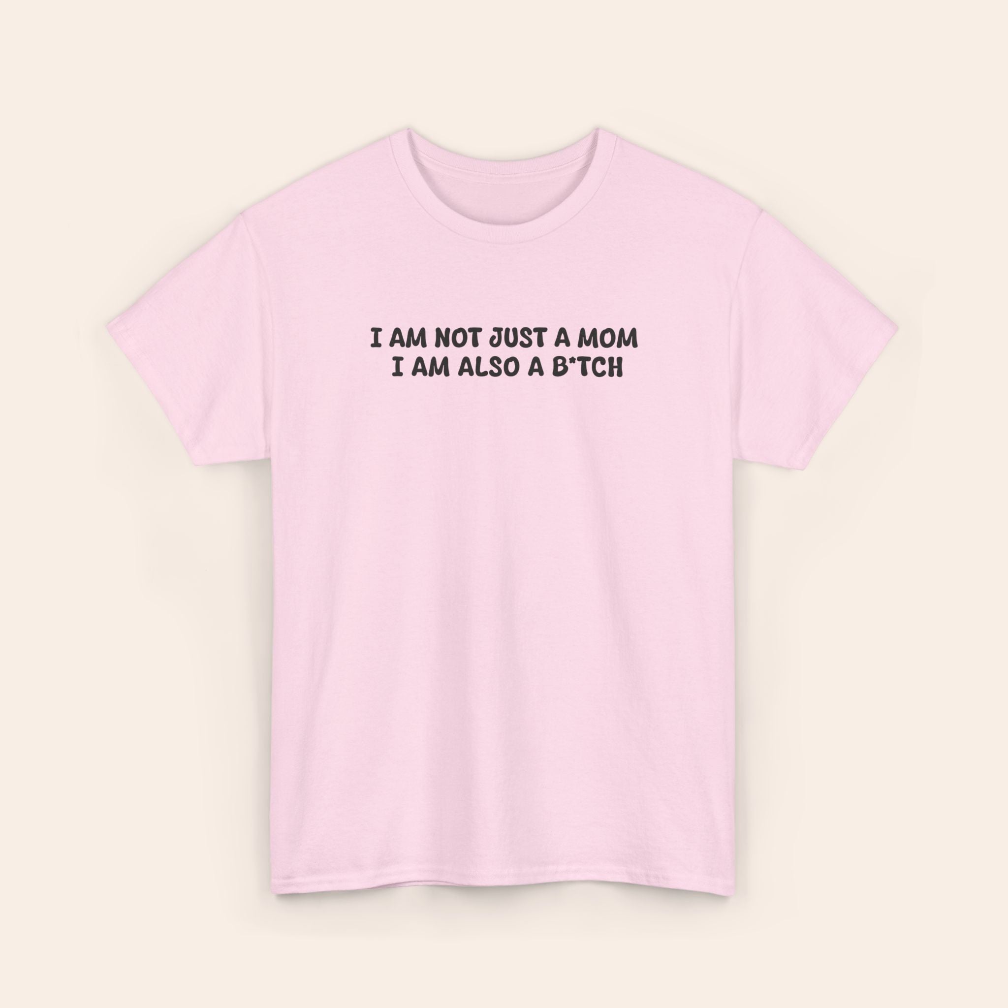 I Am Not Just A Mom I Am Also A B*tch Tee