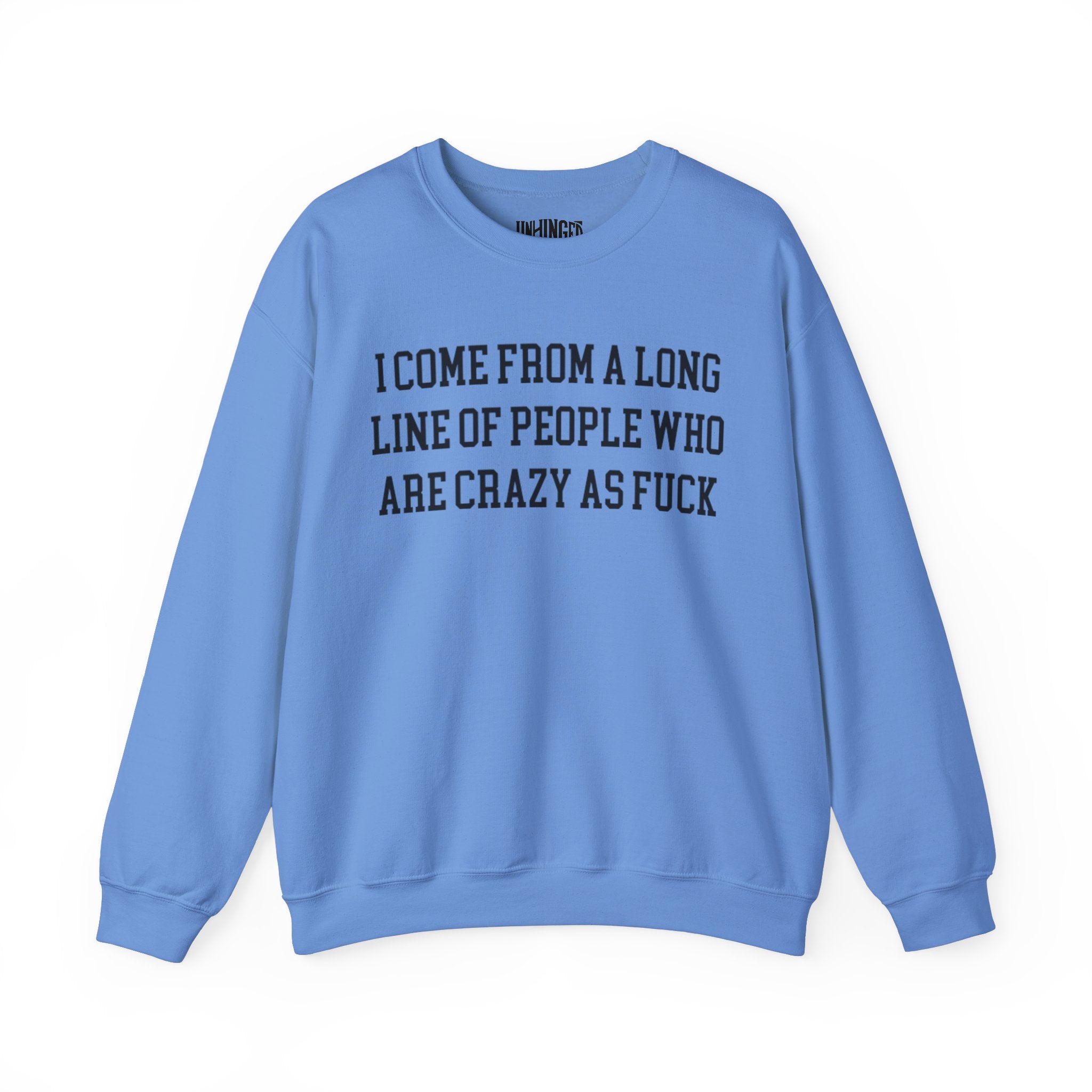 I Come from a Long Line of People who are Crazy as Fuck Sweatshirt