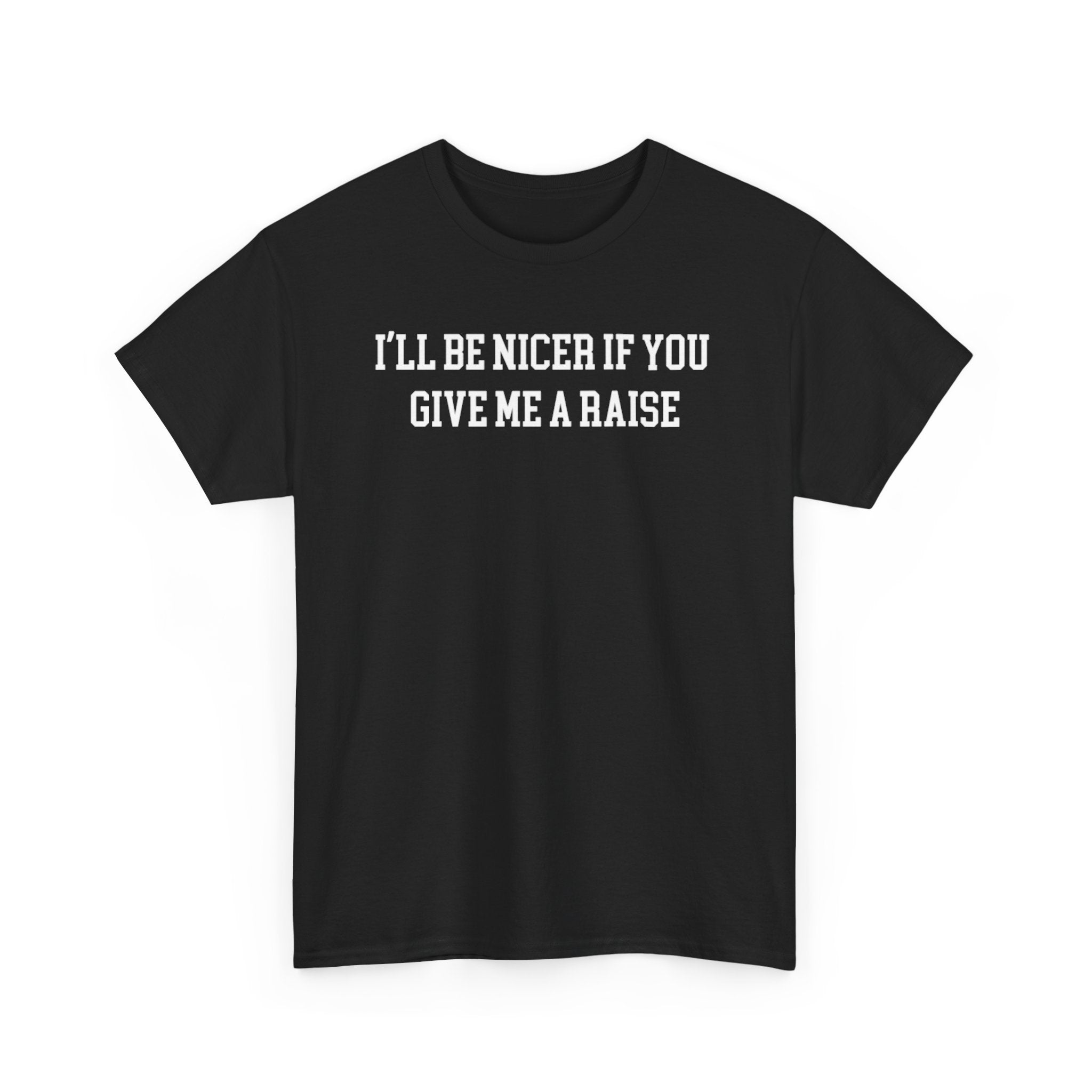 I'll Be Nicer If you give me a Raise T-shirt