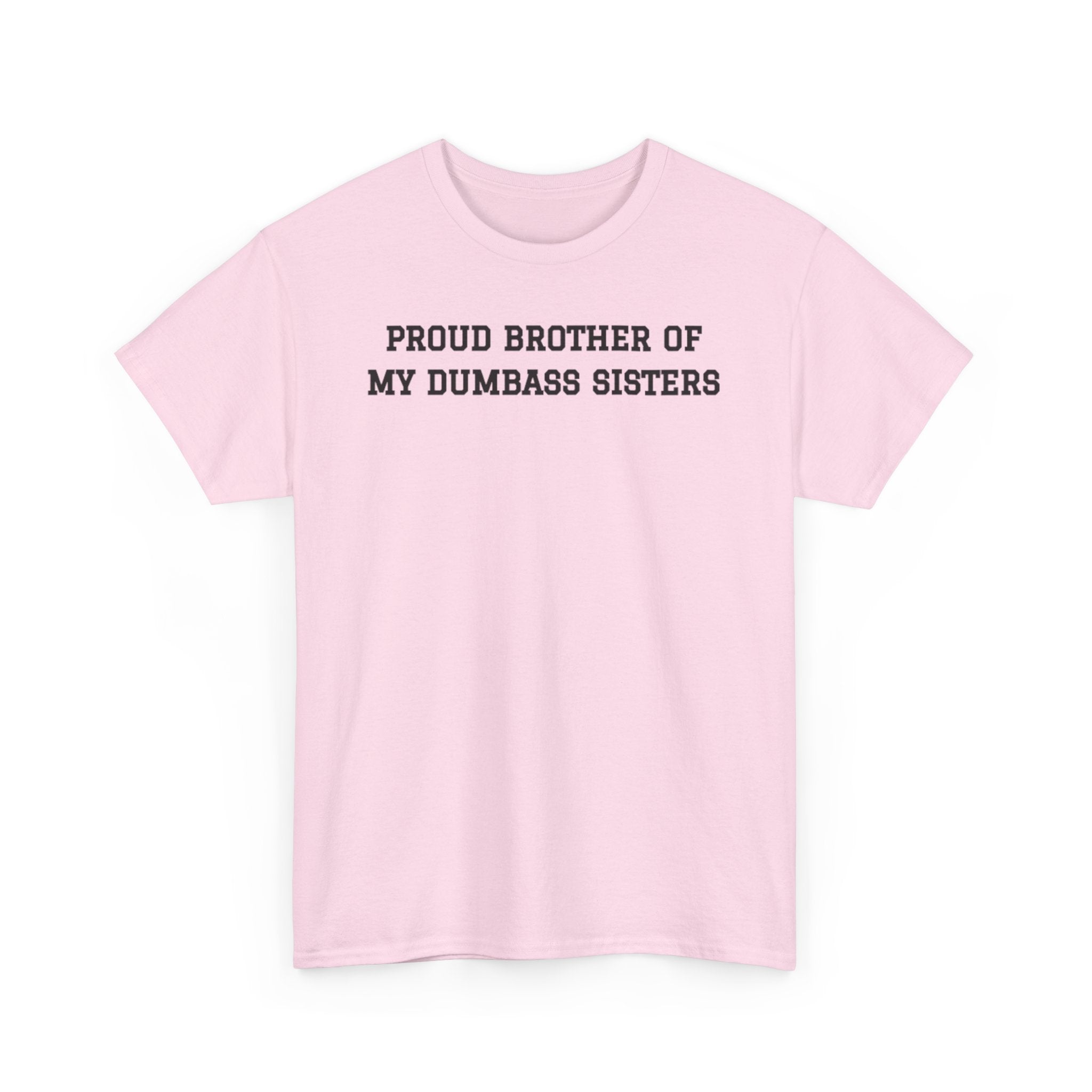 Proud Brother of My Dumb Ass Sisters  T-shirt