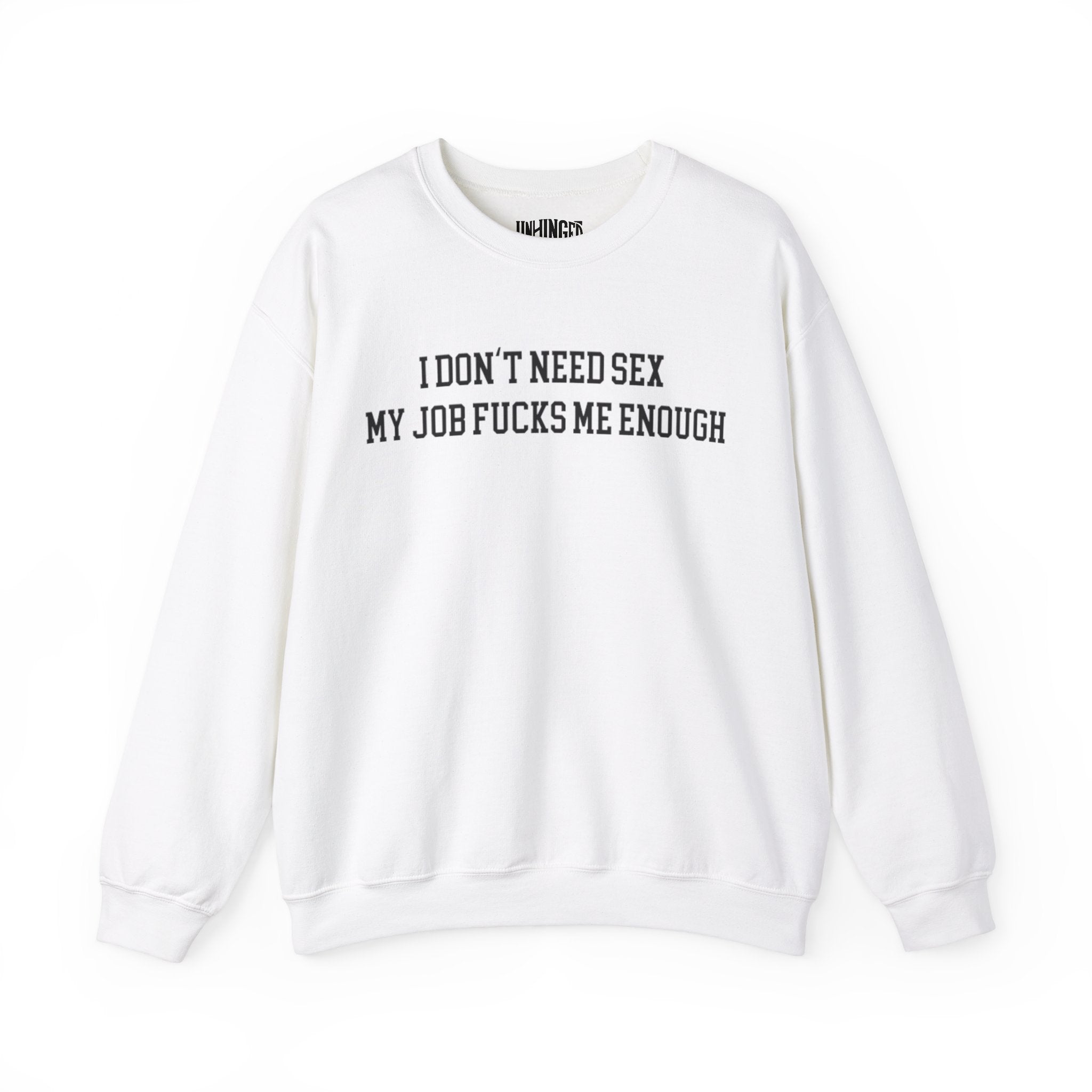 I Don't Need Sex, My Job Fucks Me Enough Sweatshirt