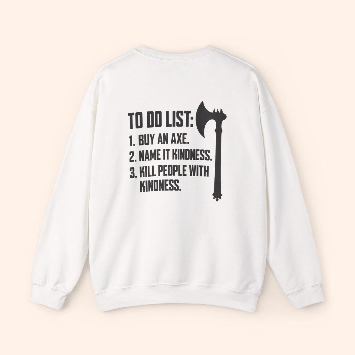 To Do List, Buy An Axe, Name It Kindness., Kill People With Kindness Sweatshirt Back