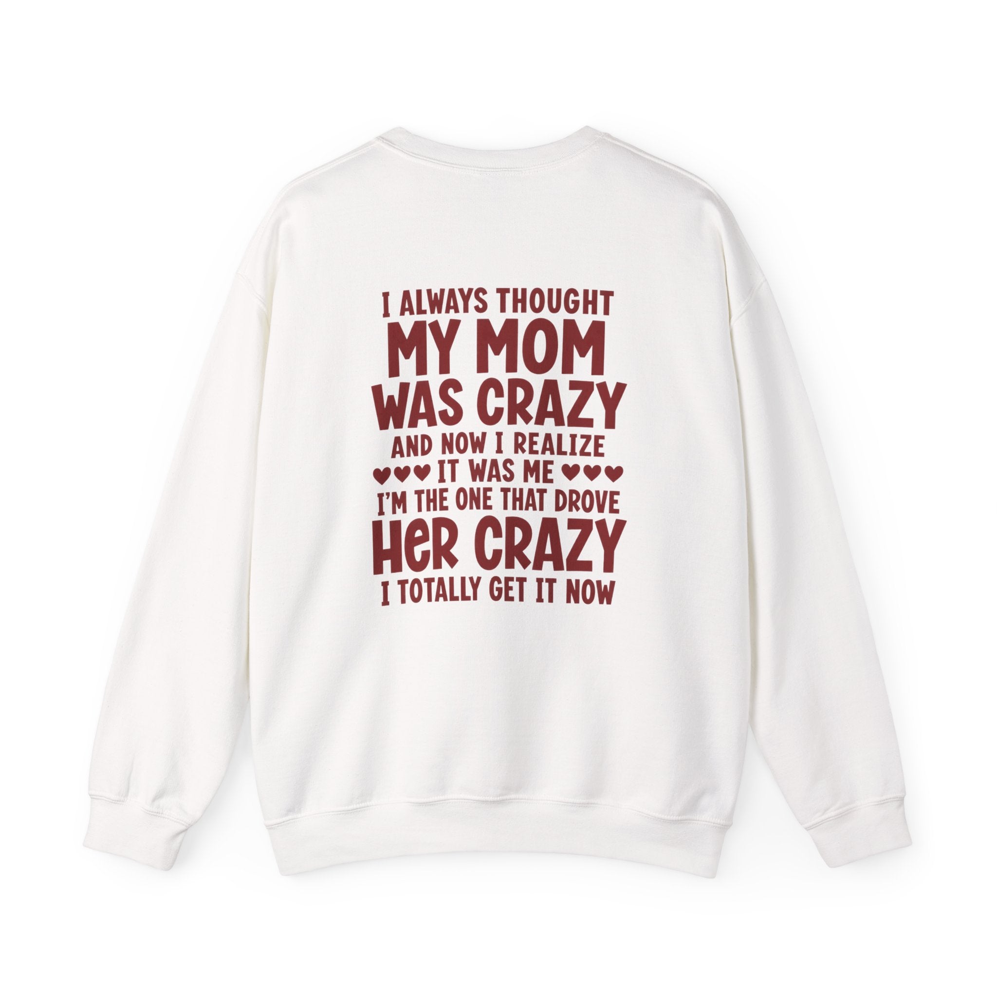 I Always Thought My Mom Was Crazy And Now I Realize It Was M I'm The One That Drove Her Crazy I Totally Get It Now (red) Sweatshirt Back