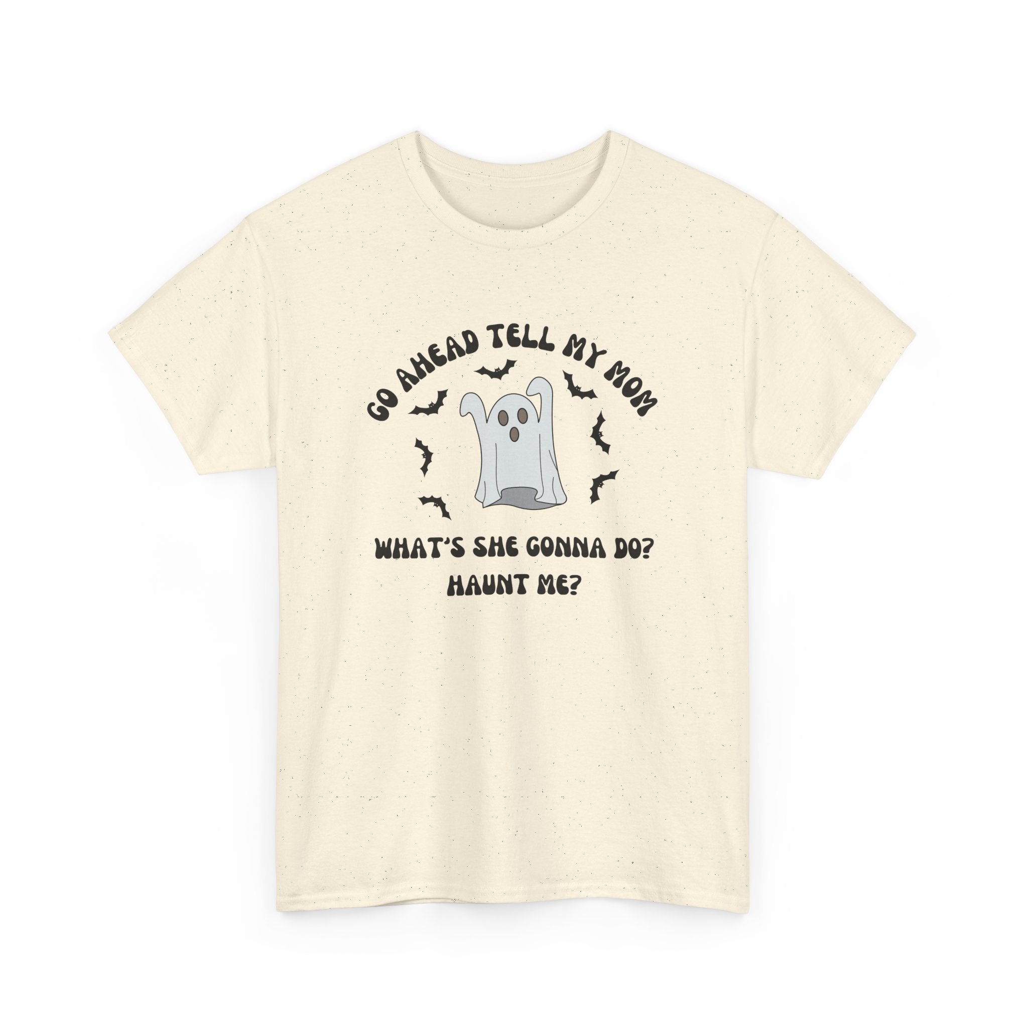 Go Ahead Tell My Mom What's She Gonna Do Haunt Me T-shirt