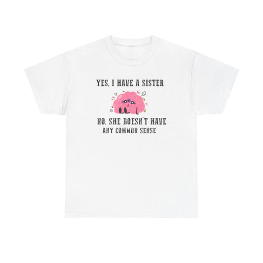 Yes I have a sister who don't have common sense T-shirt