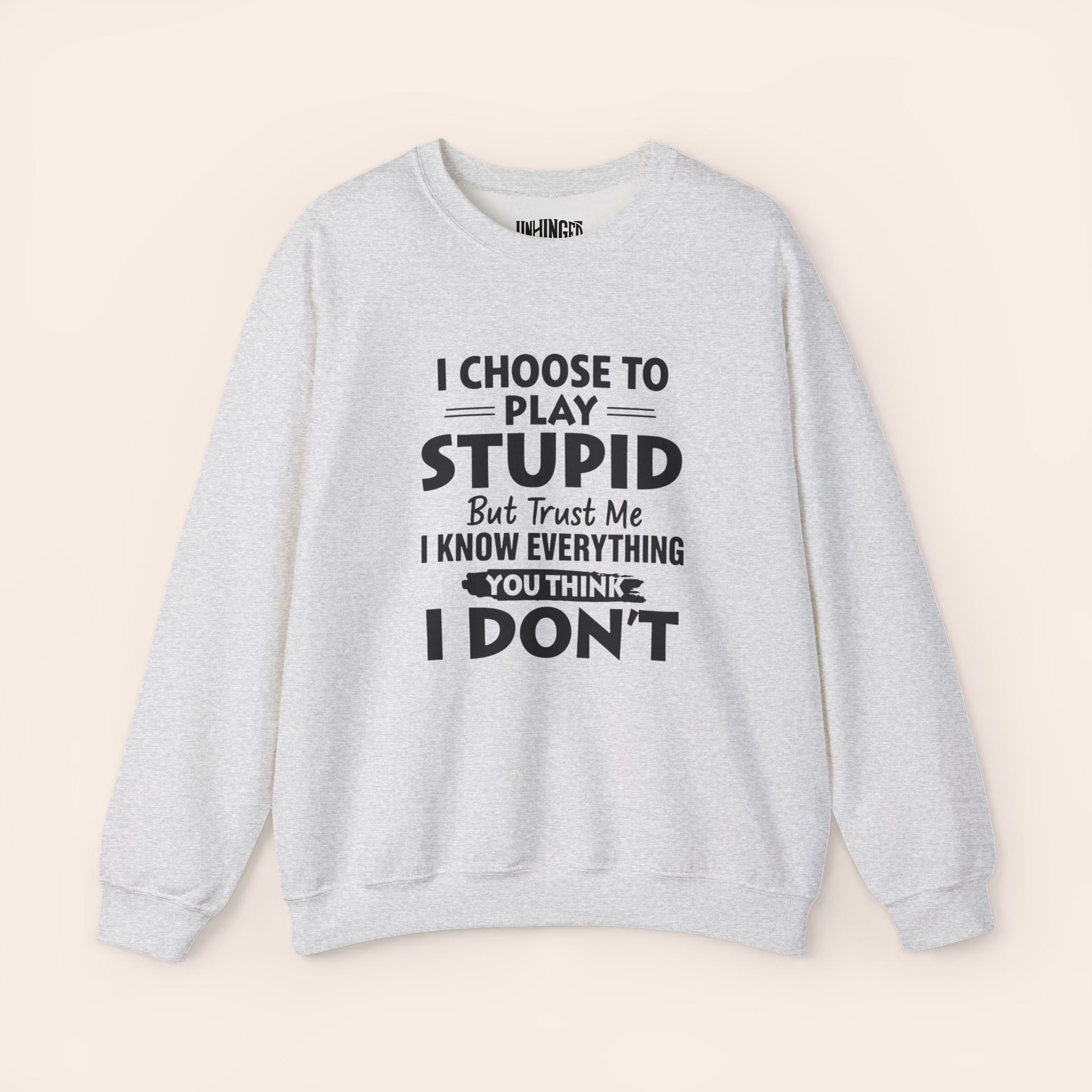 I Choose To Play Stupid But Trust Me I Know Everything You Think I Don't Sweatshirt