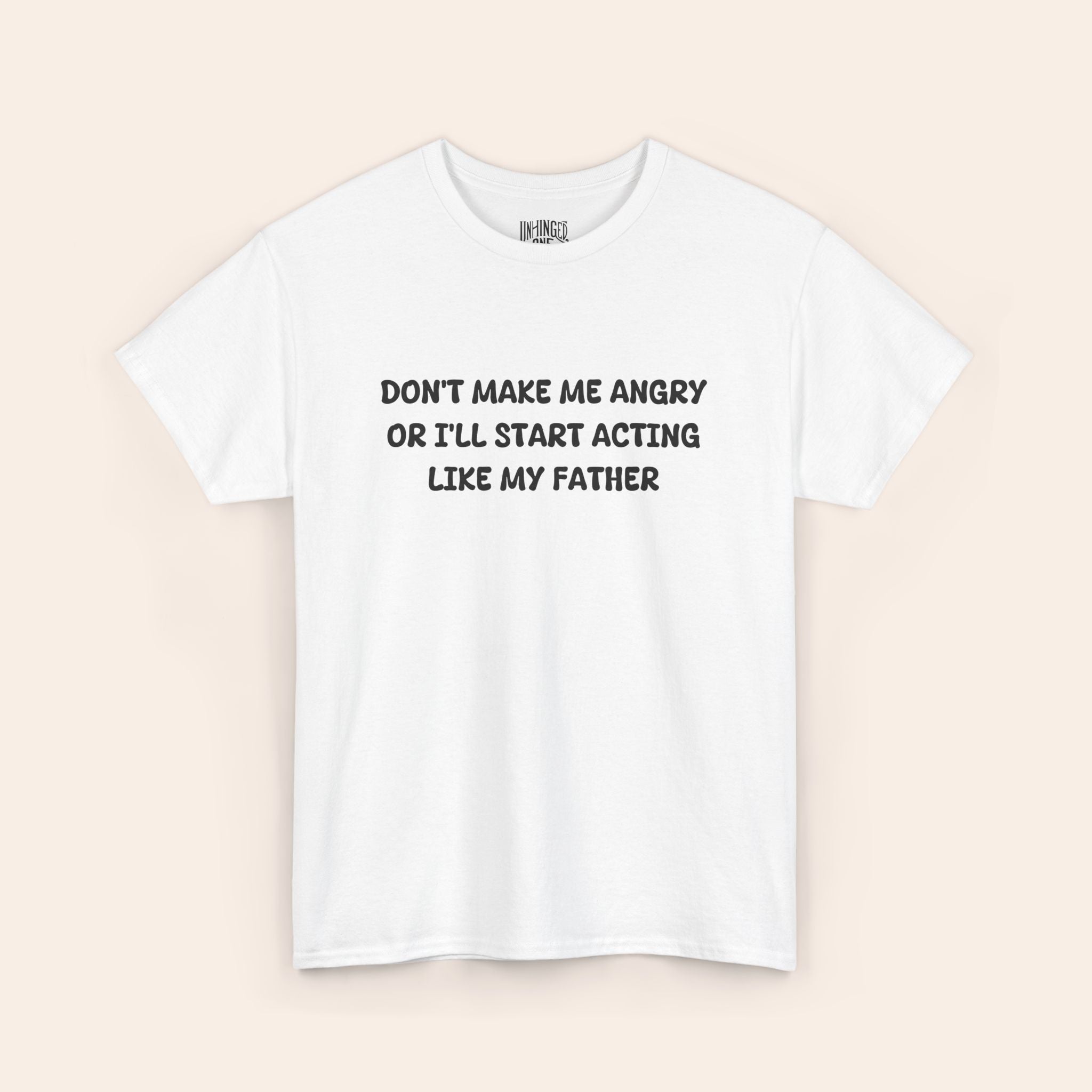 Don't make me Angry Or I'll Start Acting Like My Father T-shirt