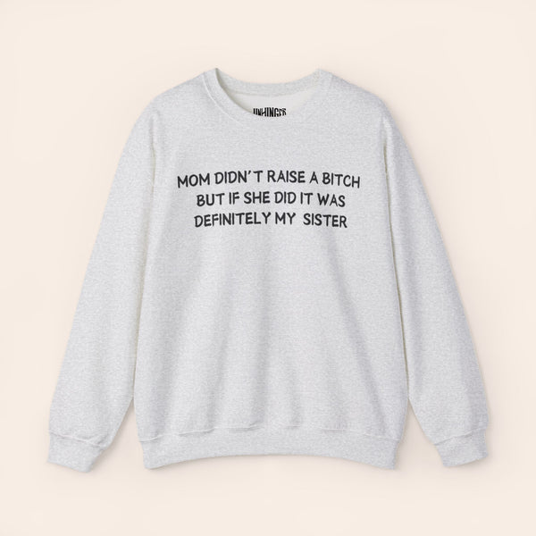 Mom Didn't Raise a Bitch (Sister) Crewneck Sweatshirt