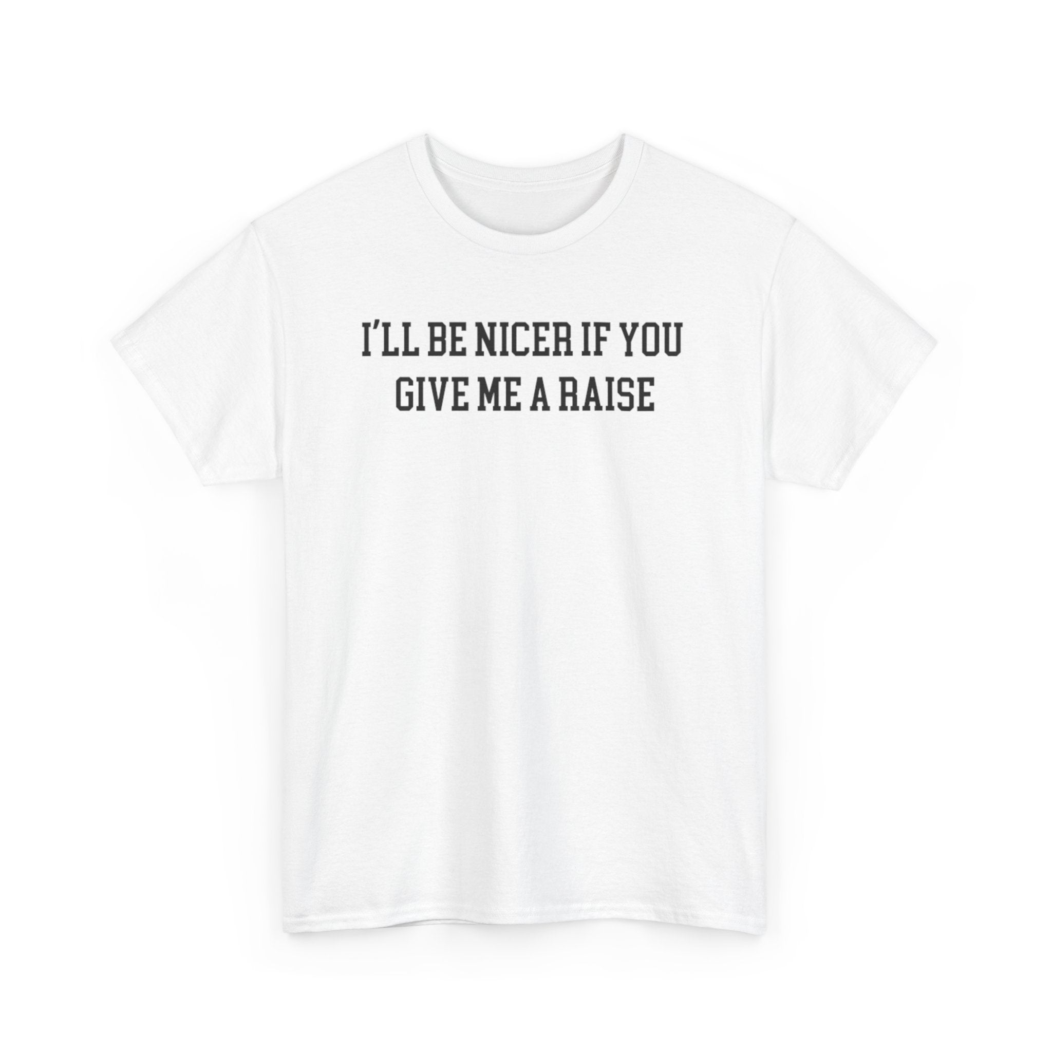 I'll Be Nicer If you give me a Raise T-shirt