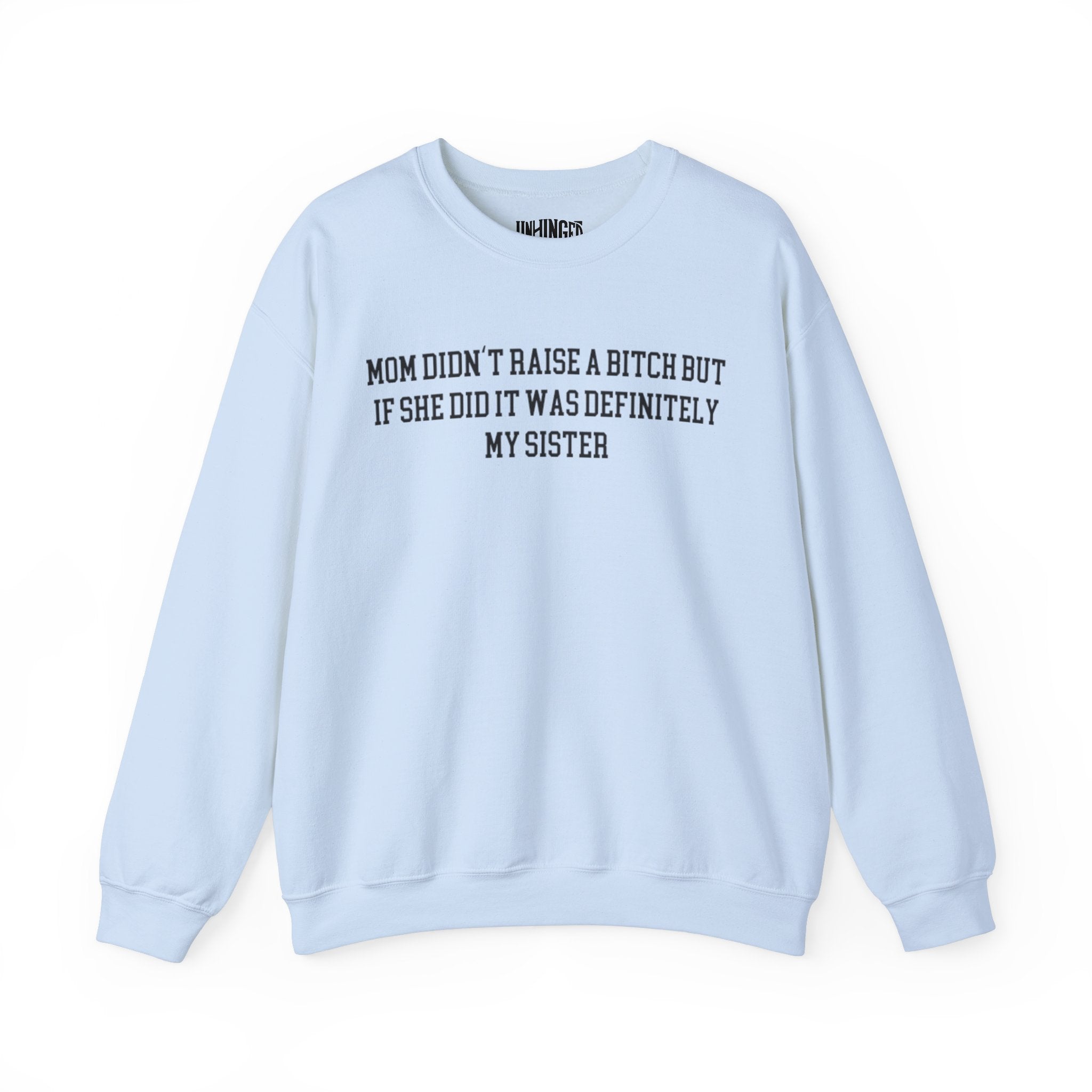 My Mom Didn't Raise a Bitch but if she did it was Definitely My sister Crewneck Sweatshirt