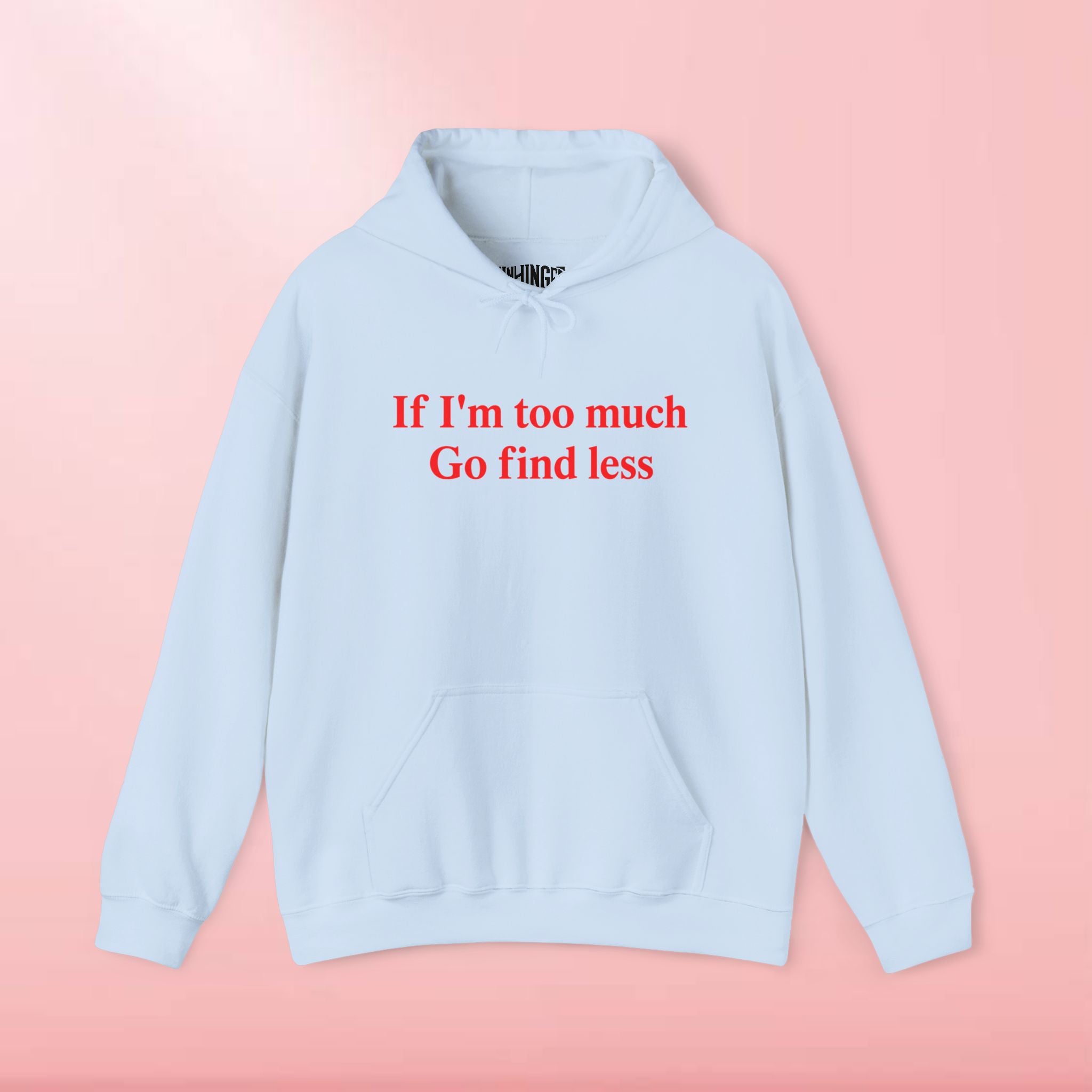 If I'm Too Much Go Find Less Hoodie