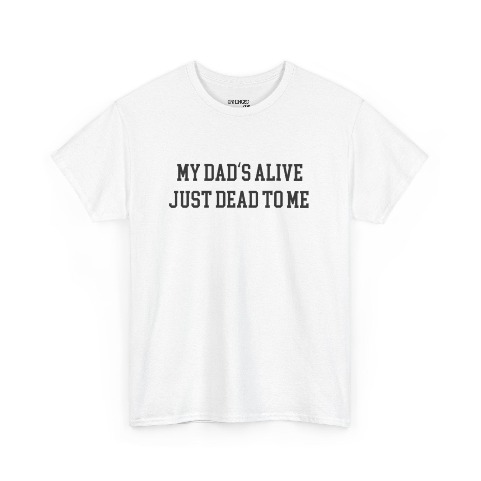 My Dad'd Alive Just Dead To Me T-shirt