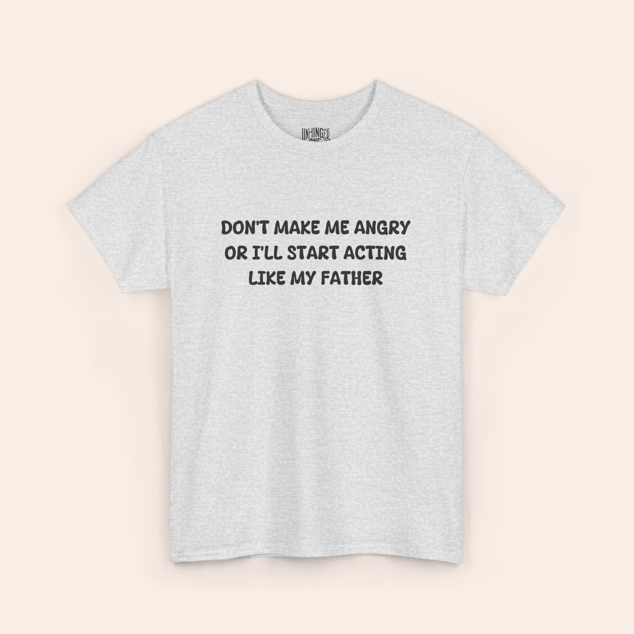 Don't make me Angry Or I'll Start Acting Like My Father T-shirt