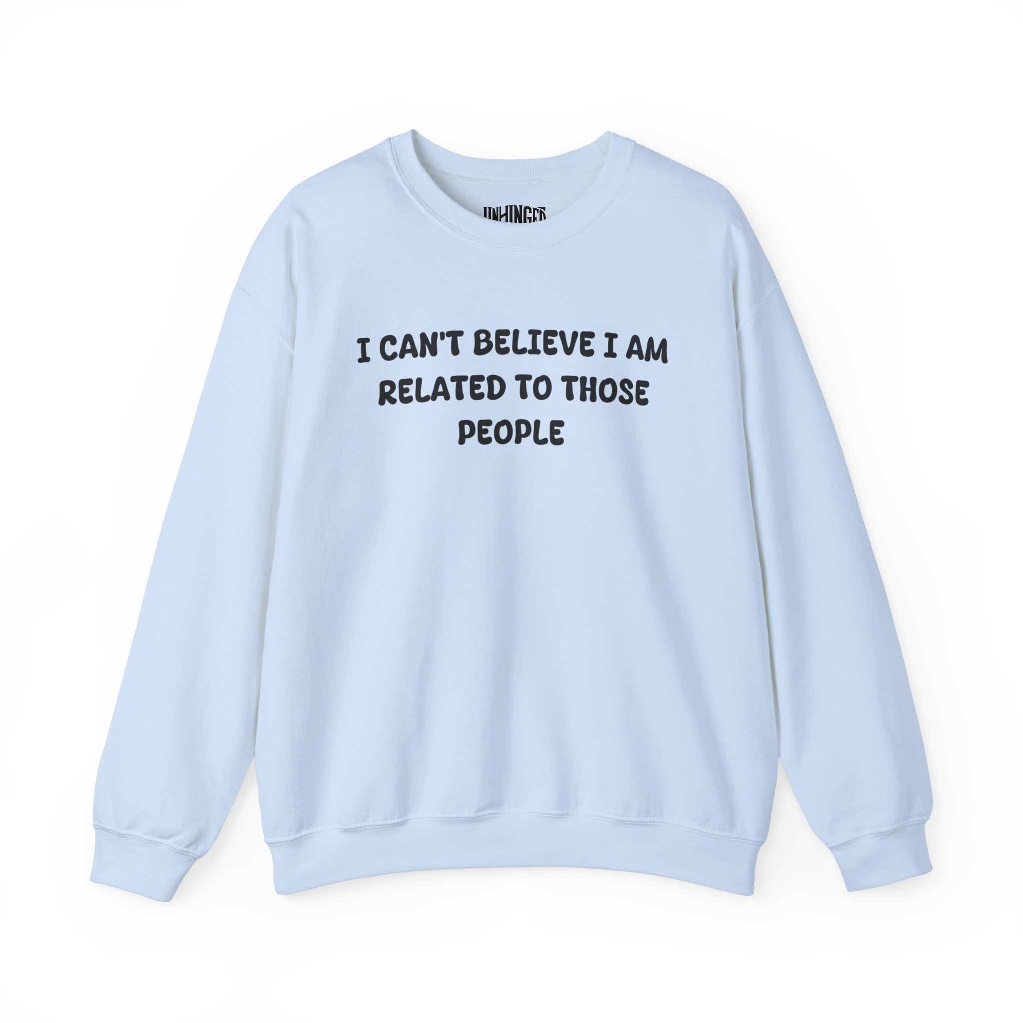 I can't believe I'm Realated to tthose people Crewneck Sweatshirt