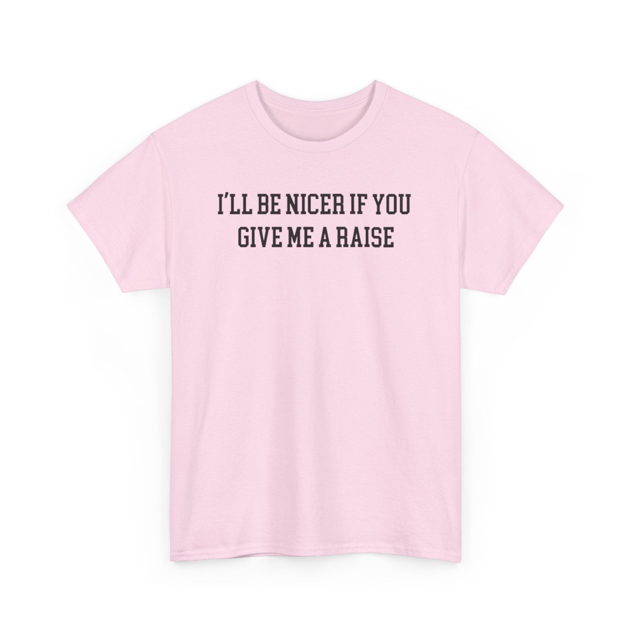 I'll Be Nicer If you give me a Raise T-shirt