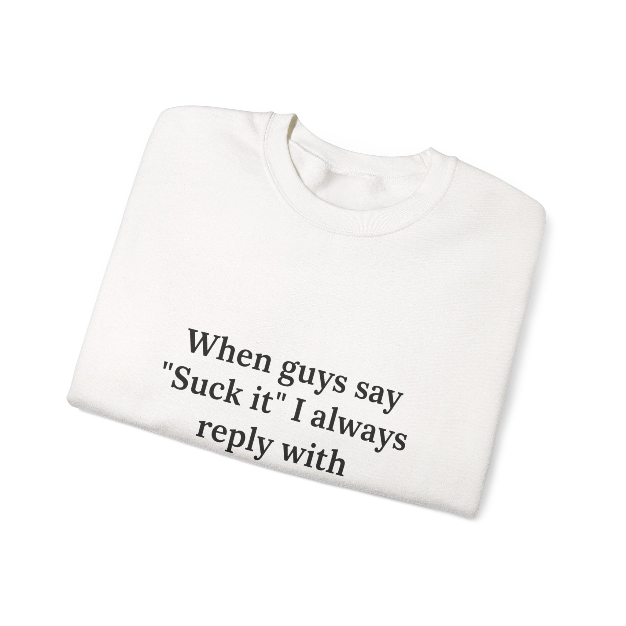 When Guys Say Suck It - Funny Sweatshirt