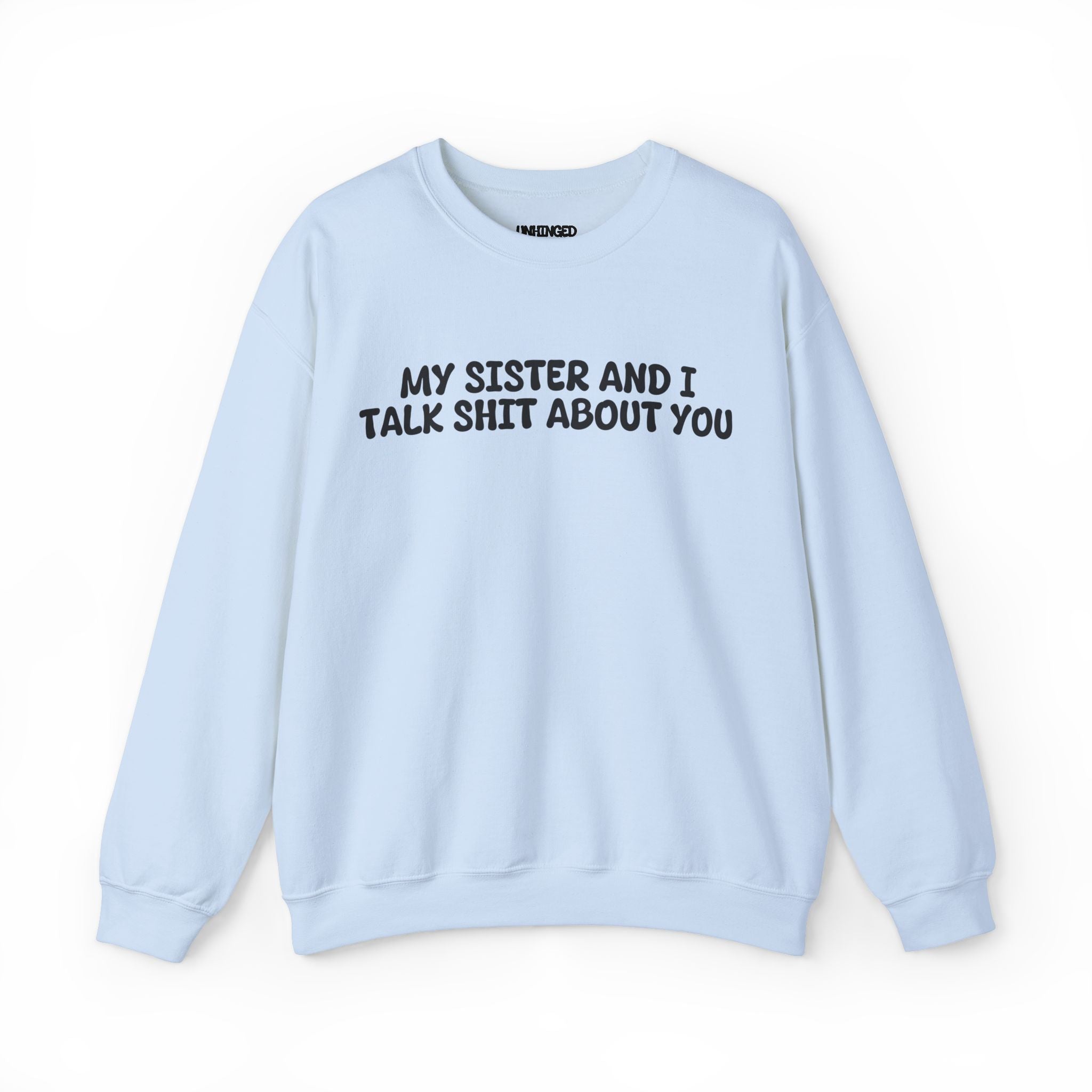 My Sister and I Talk Shit about You Sweatshirt