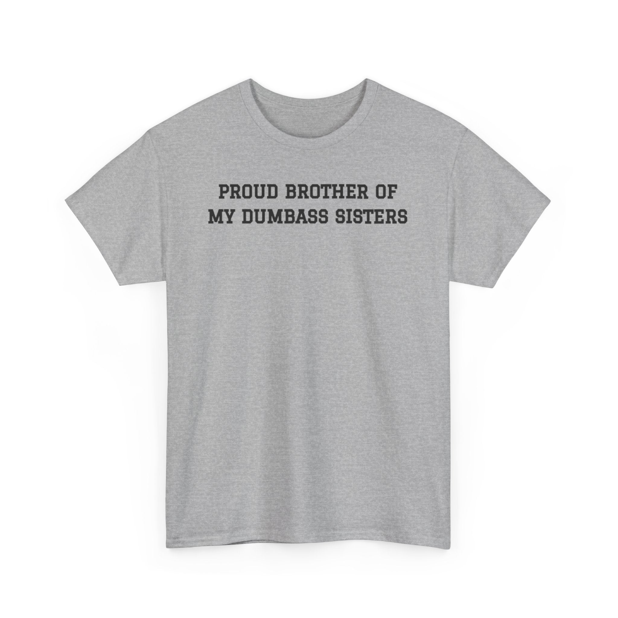 Proud Brother of My Dumb Ass Sisters  T-shirt