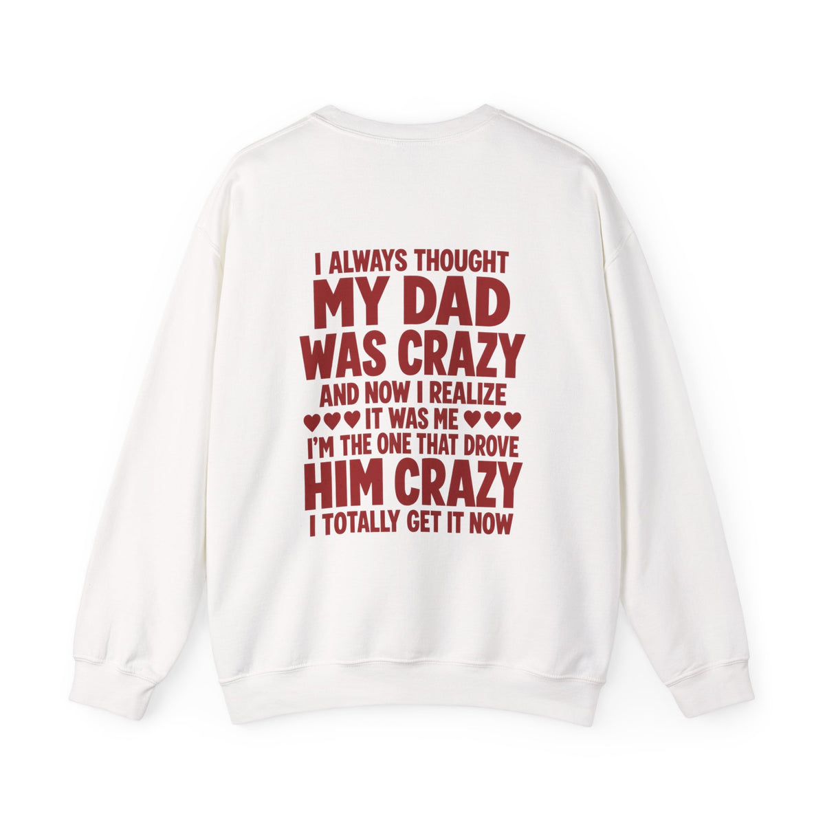 I Always Thought My Dad Was Crazy And Now I Realize It Was Me I'm The One That Drove Him Crazy I Totally Get It Now Red Back Sweatshirt