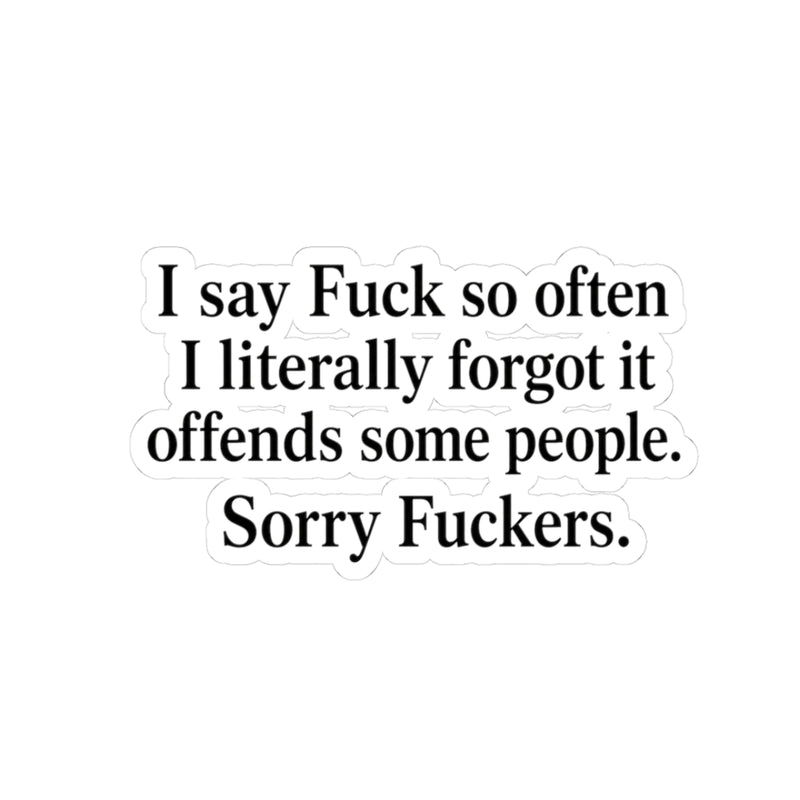 I Say Fuck So OftenI Literally Forgot it Offends Some People Sorry Fuckers Sticker