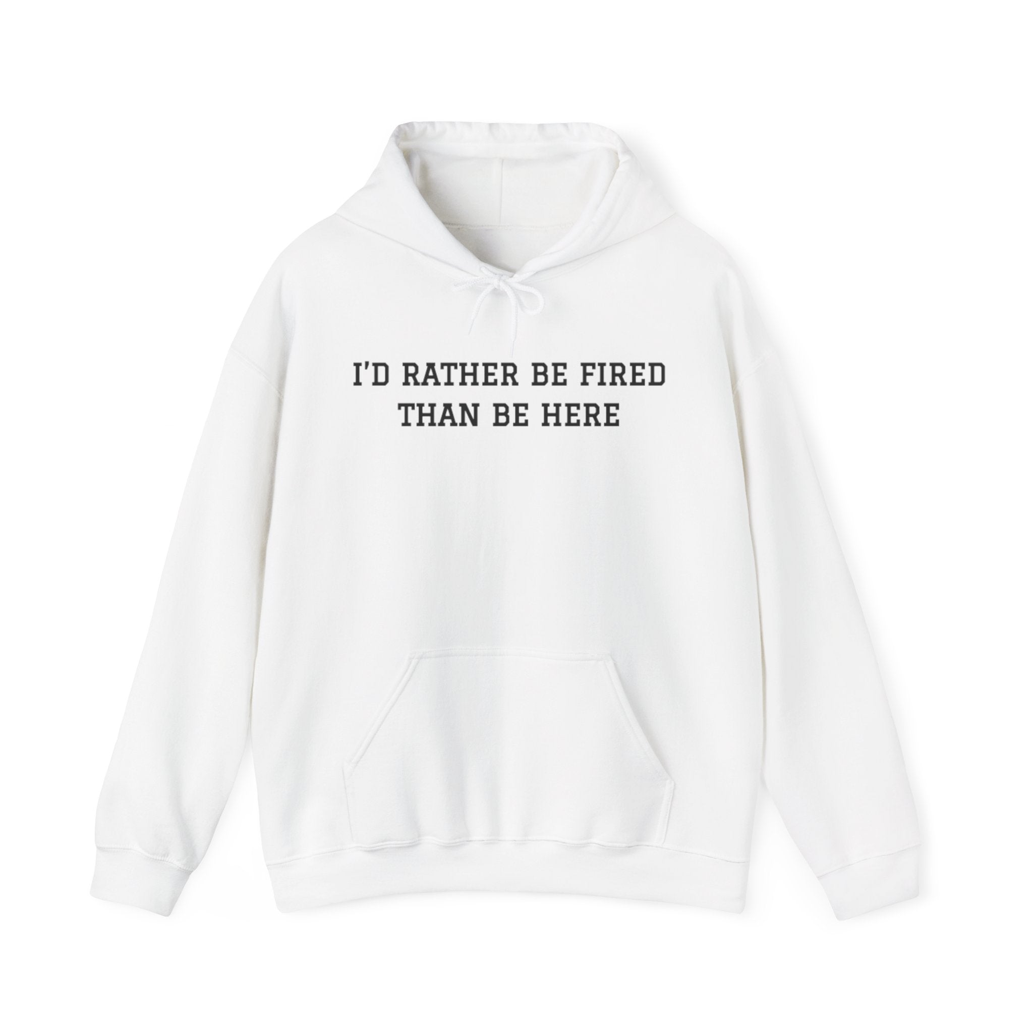 I'd Rather Be Fired Than Be Here Hoodie