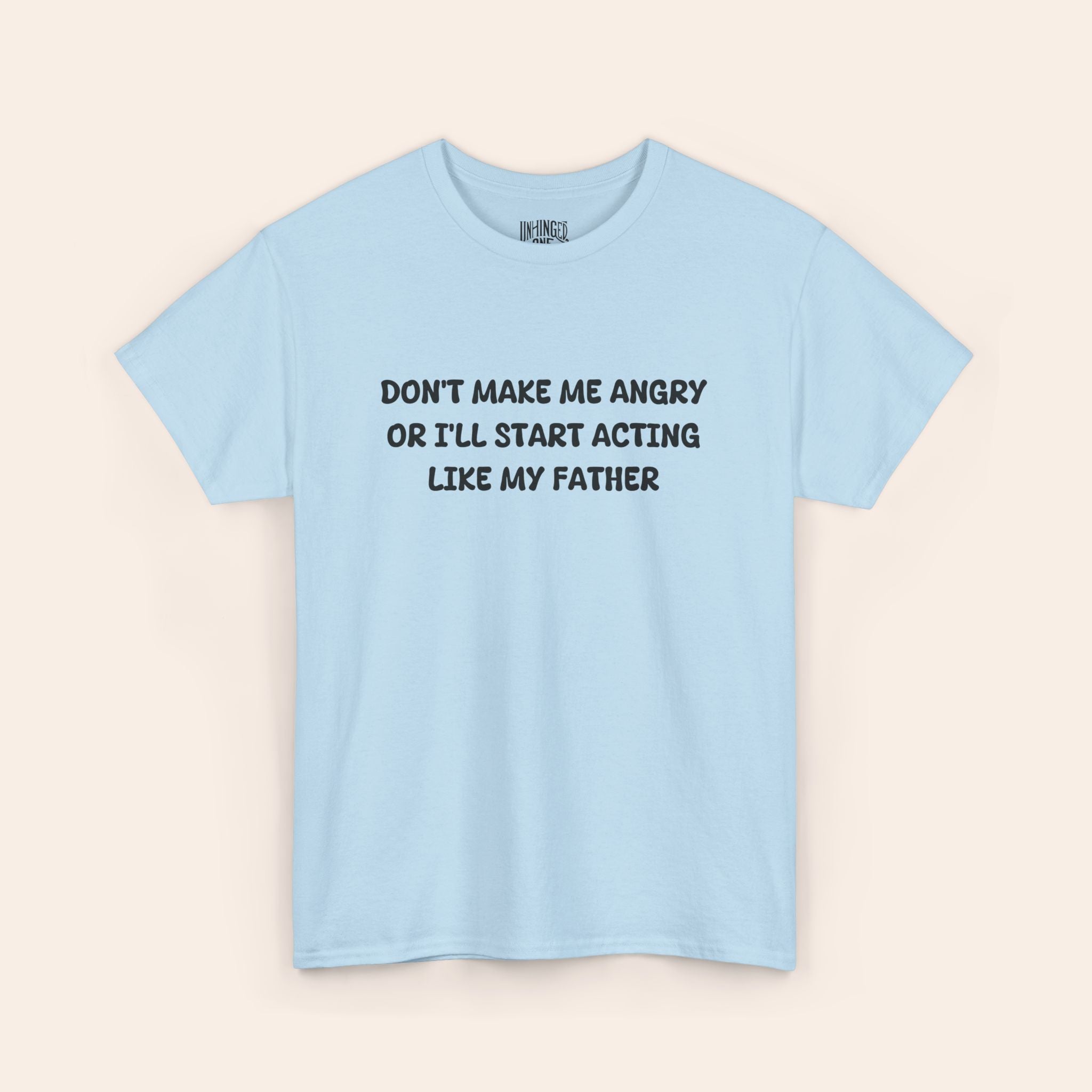 Don't make me Angry Or I'll Start Acting Like My Father T-shirt