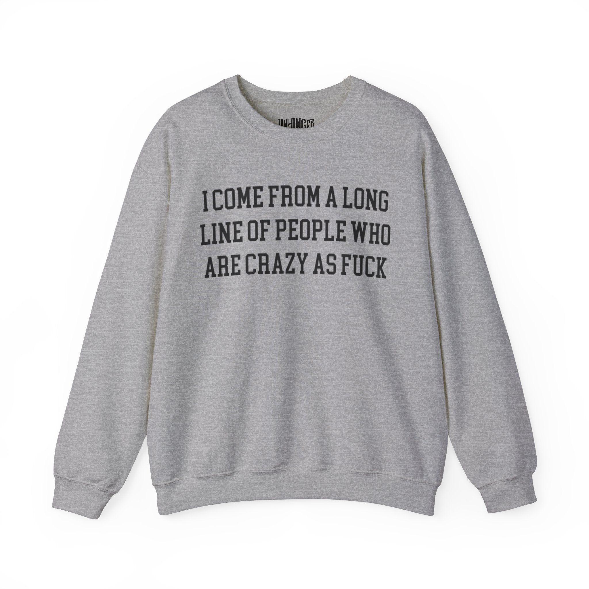 I Come from a Long Line of People who are Crazy as Fuck Sweatshirt