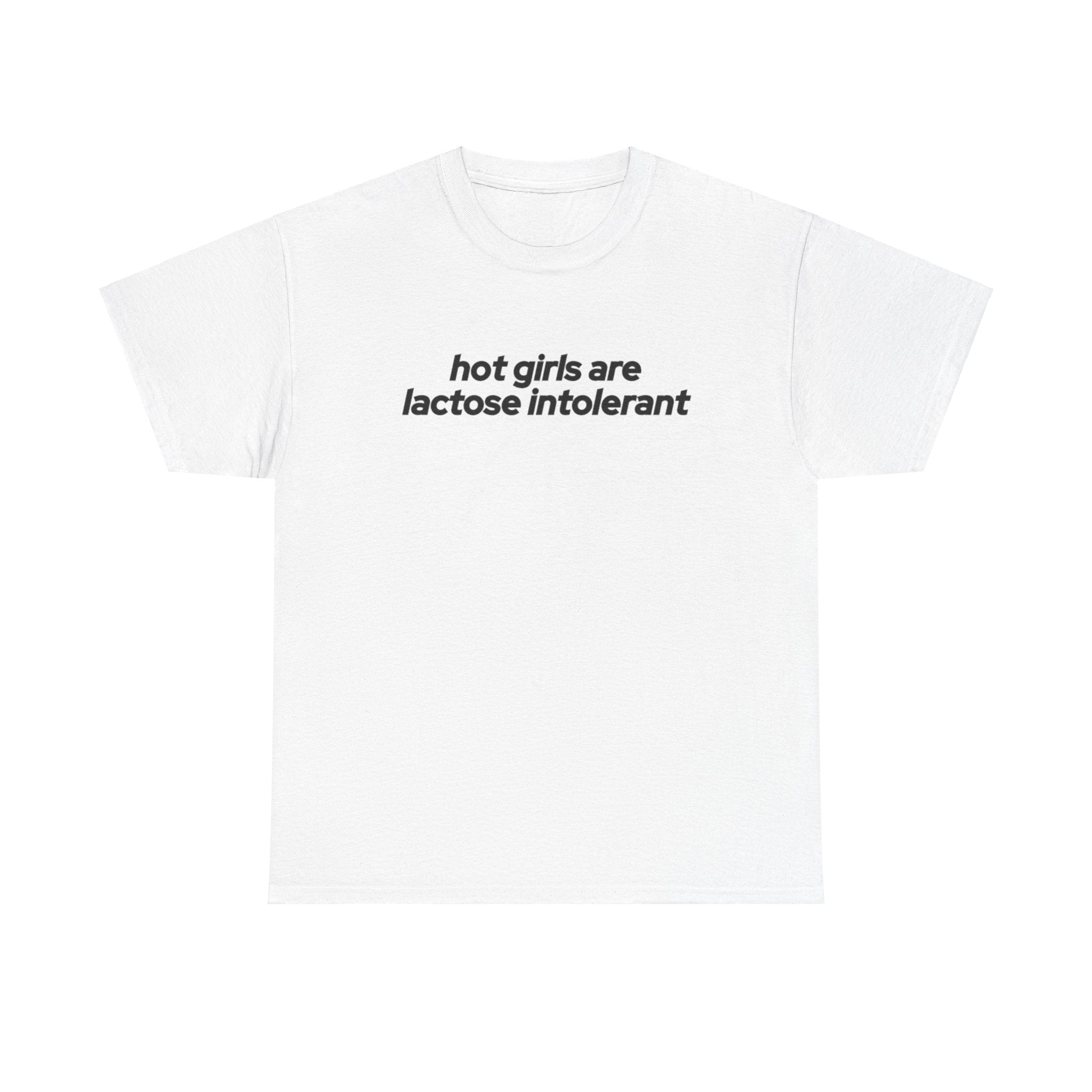 Hot Girls are Lactose Intolerant T-shirt