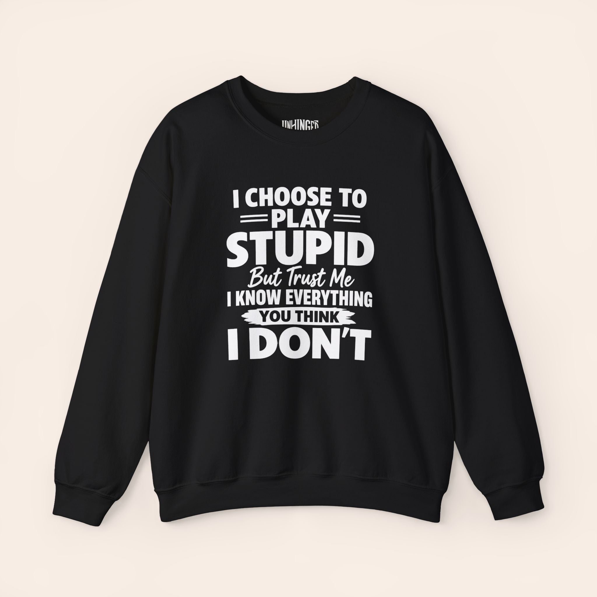 I Choose To Play Stupid But Trust Me I Know Everything You Think I Don't Sweatshirt