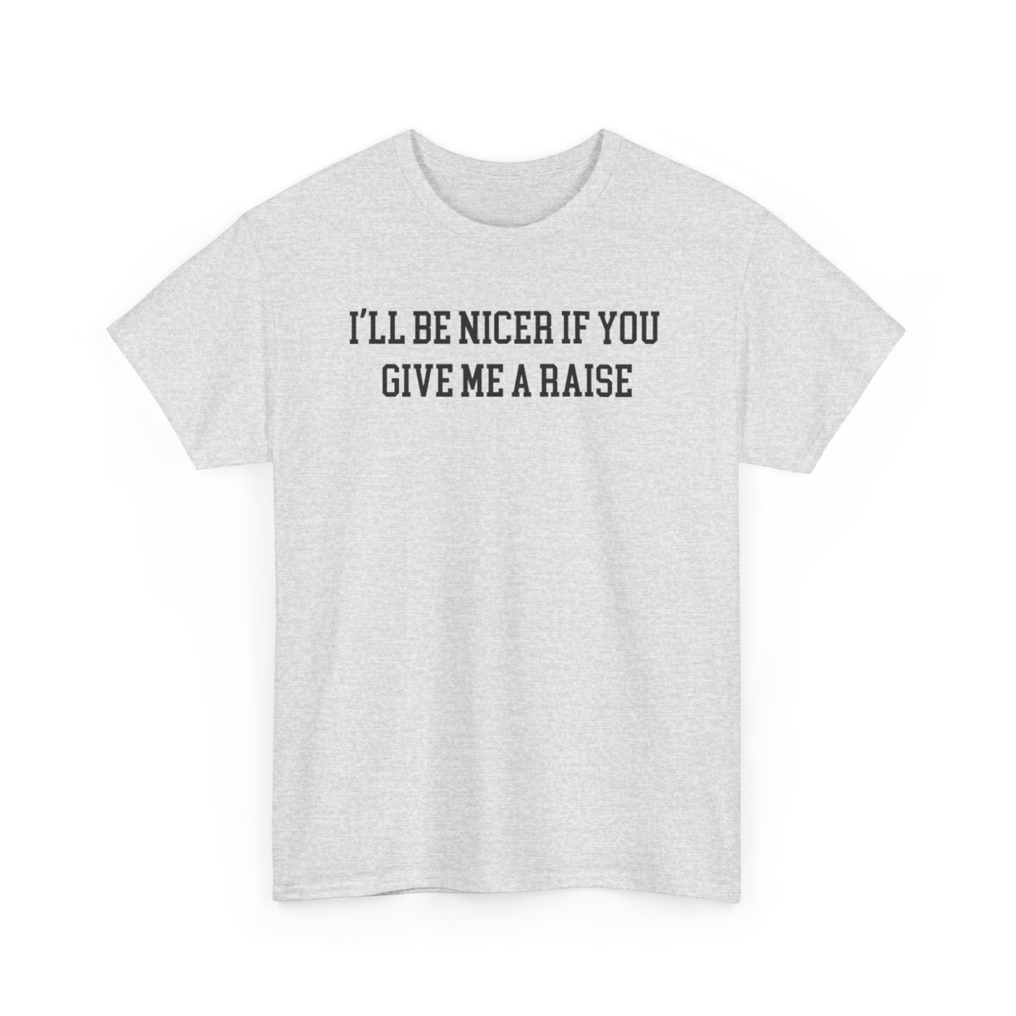 I'll Be Nicer If you give me a Raise T-shirt