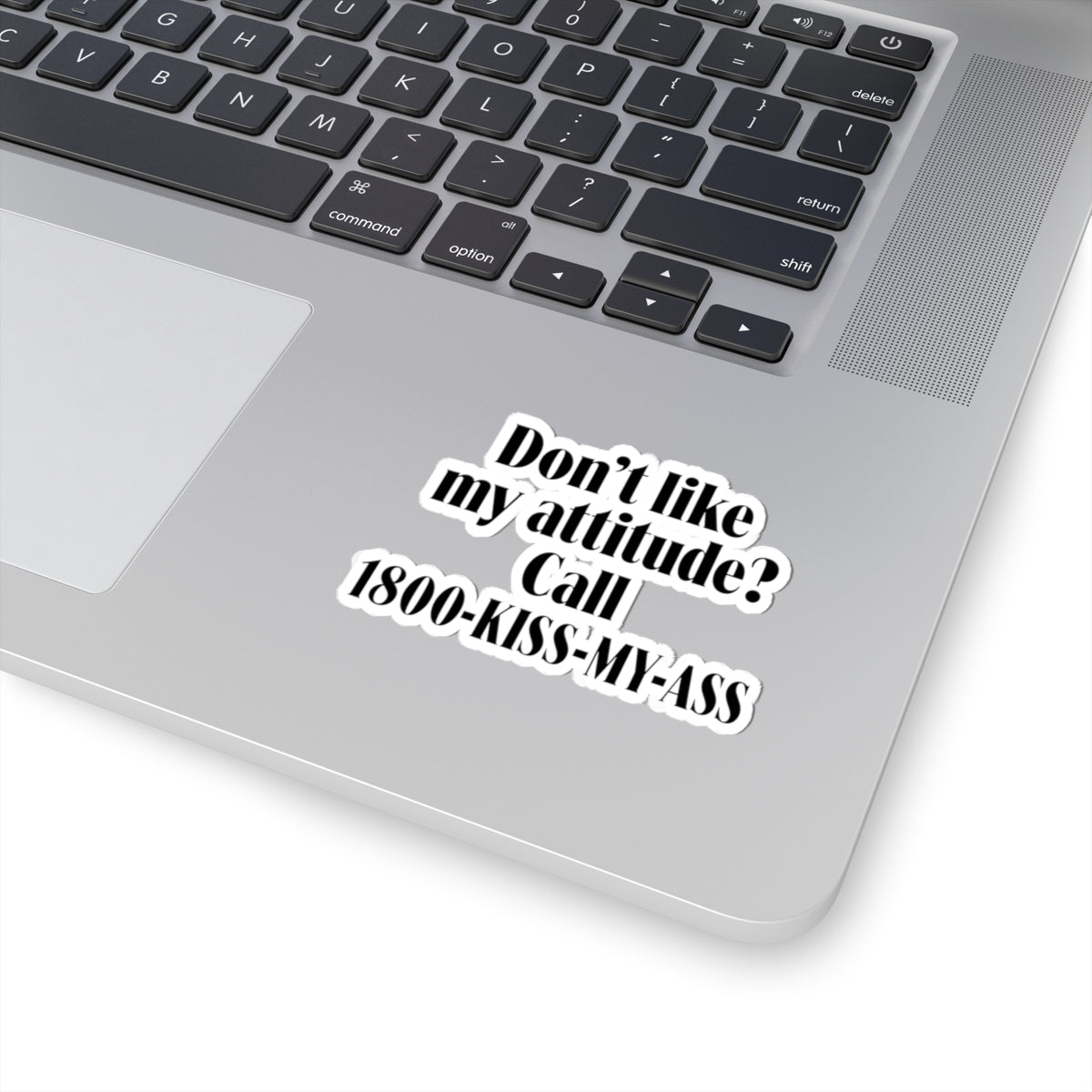 Don't Like My Attitude ? Call 1800-Kiss -My-Ass Sticker