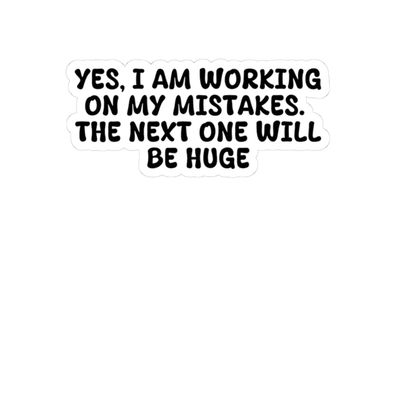 Yes, I am working on my mistakes the next one will be huge, Sticker