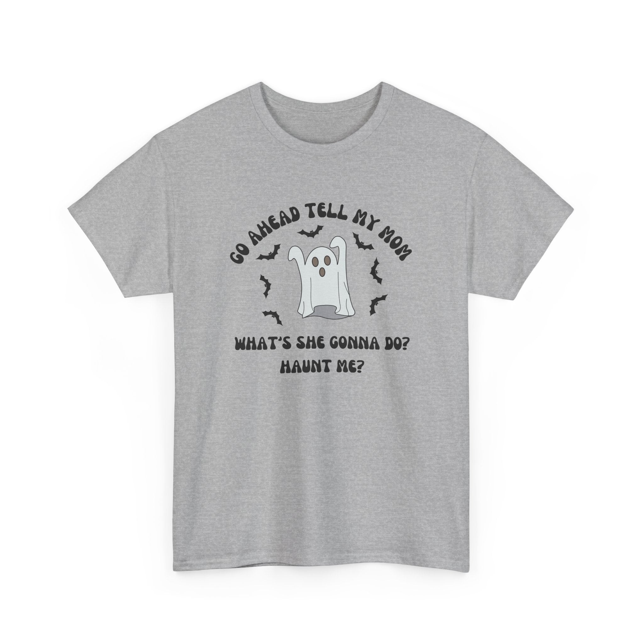 Go Ahead Tell My Mom What's She Gonna Do Haunt Me T-shirt