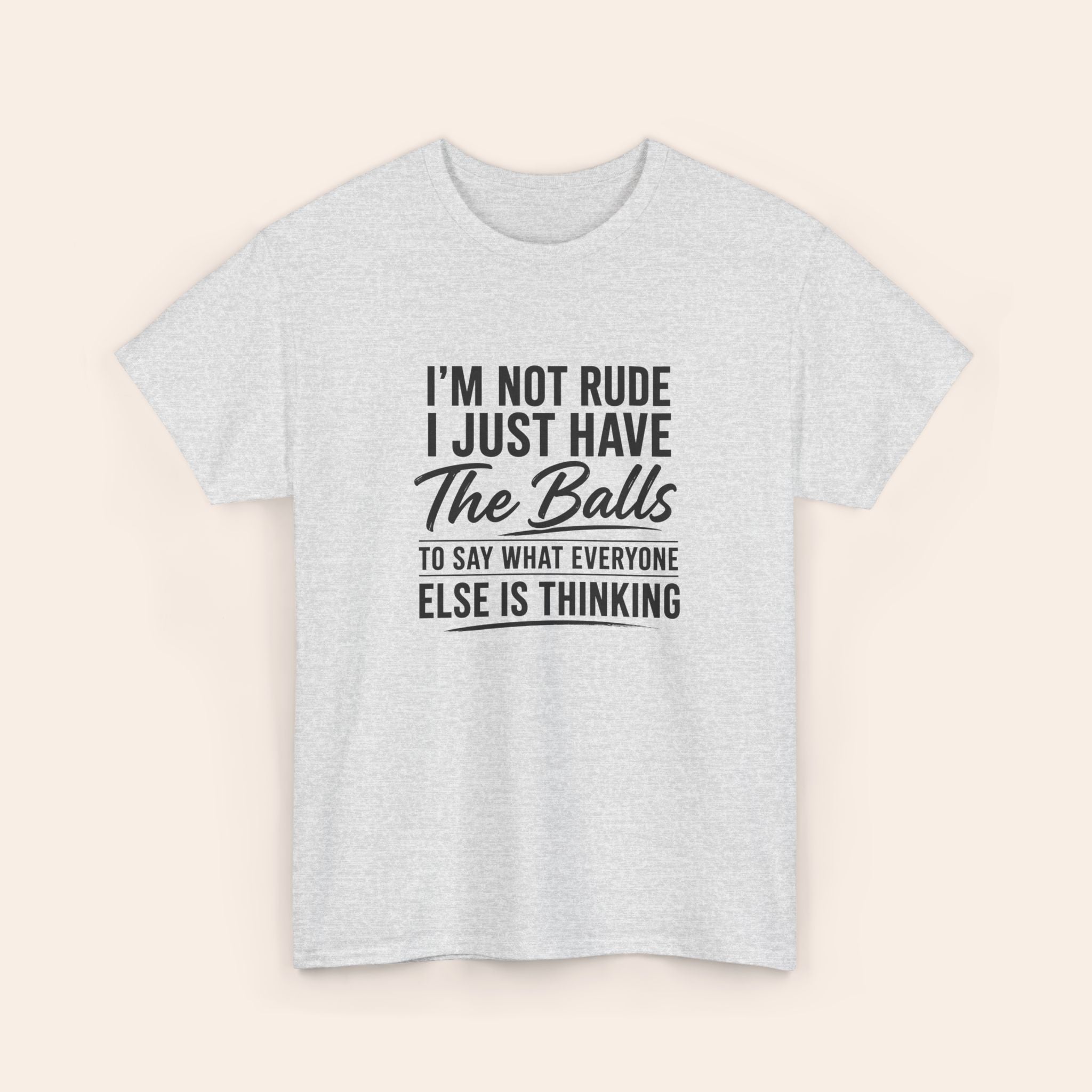I Am Not Rude I Just Have The Balls To Say What Everyone Else Is Thinking T-shirt