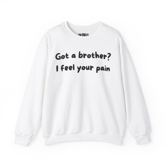 Got a Brother , I Feel your Pain™ Crewneck Sweatshirt