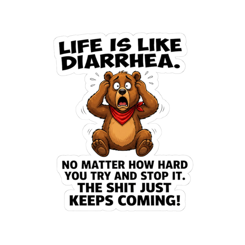 Life Is A Diarrhea, No Matter How Hard You Try And Stop It. The Shit Just Keeps Coming! Sticker