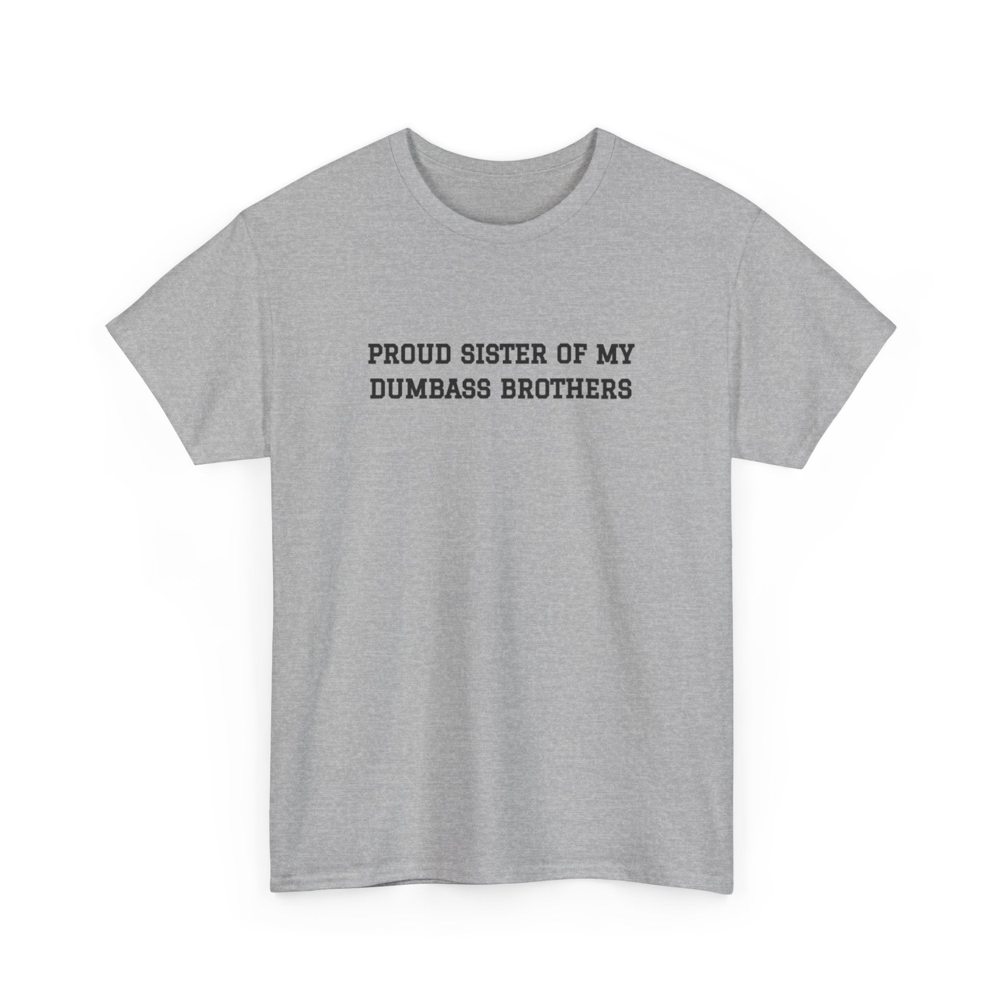 Proud Sister of my Dumbass Brothers T-shirt
