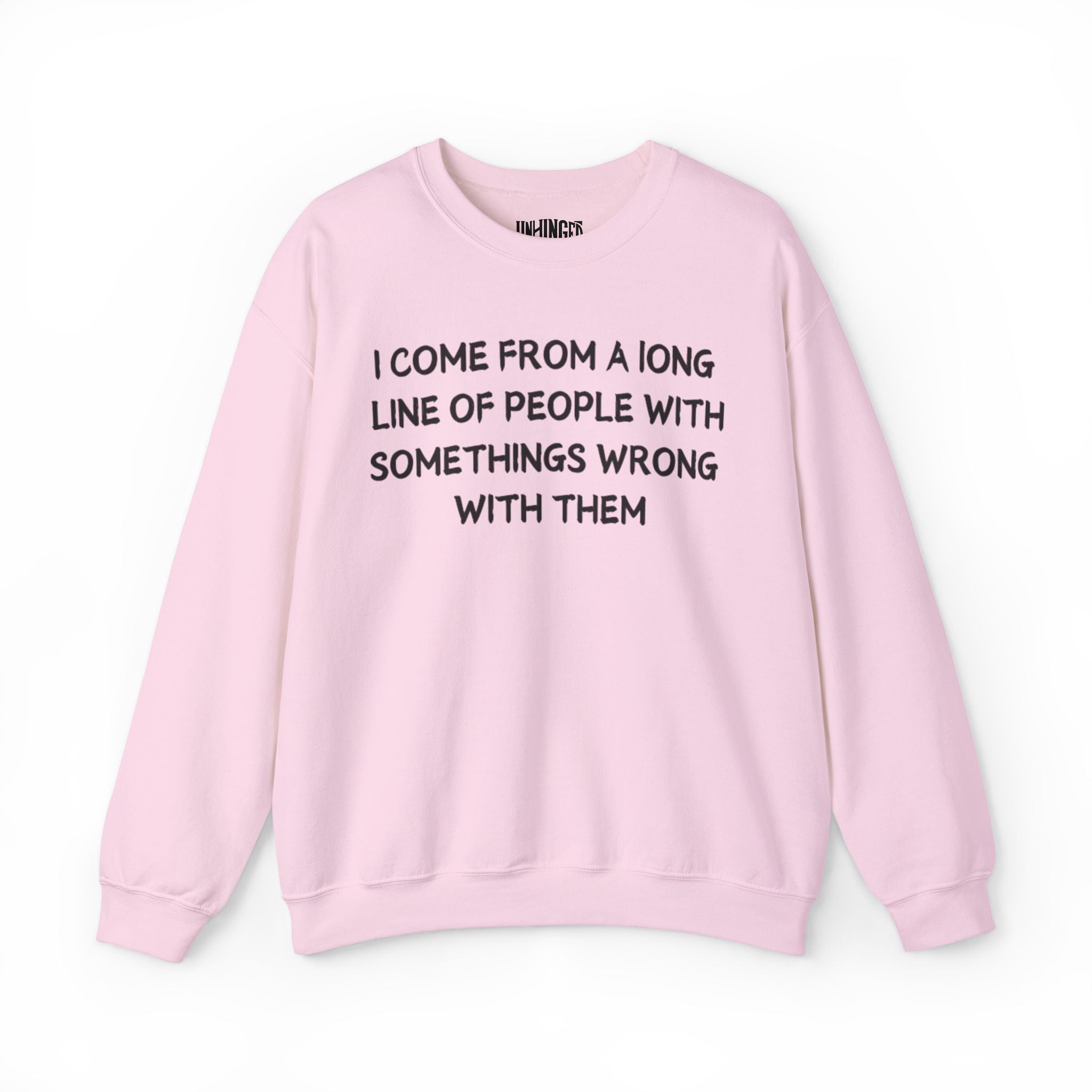 I Come from l long line Of People Somethings wrong with them Sweatshirt