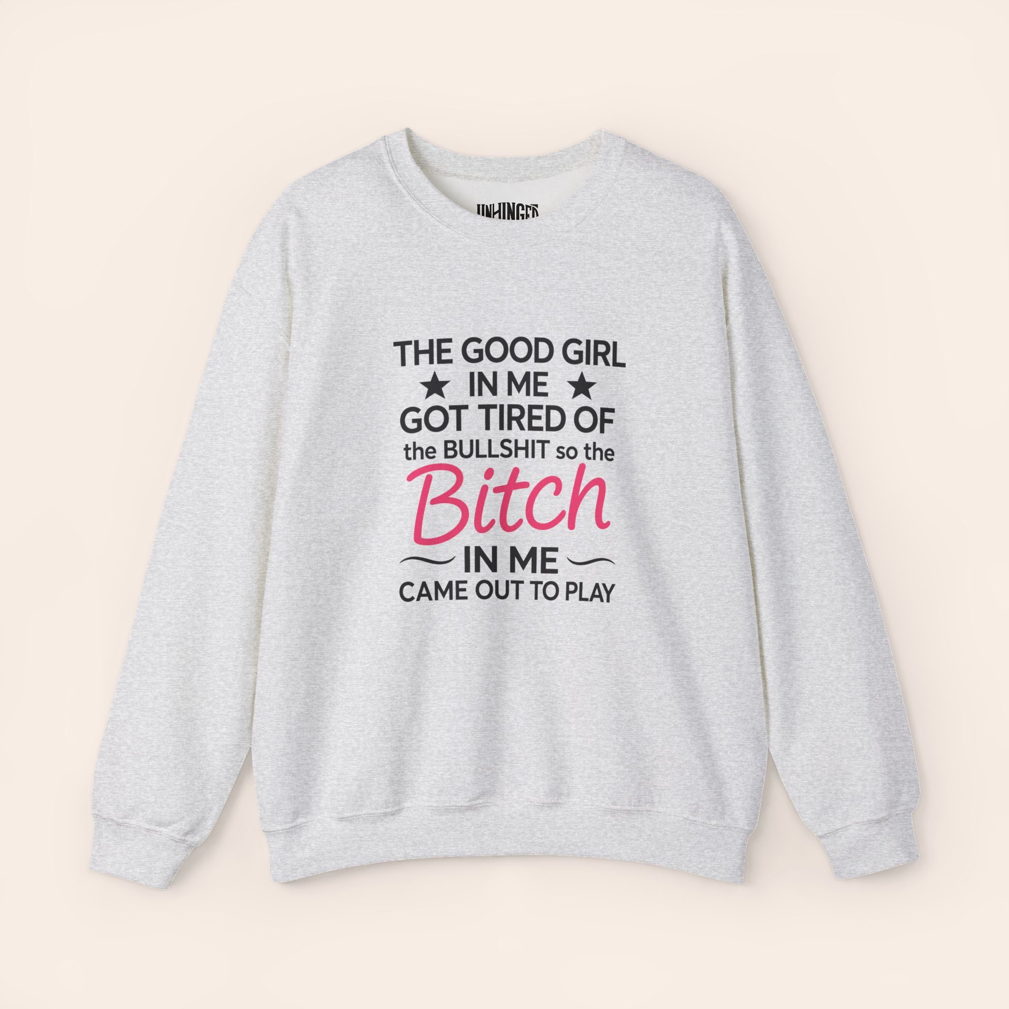The Good Girl In Me Got TIred Of The BULLSHIT So The Bitch In Me Came Out To Play Sweatshirt