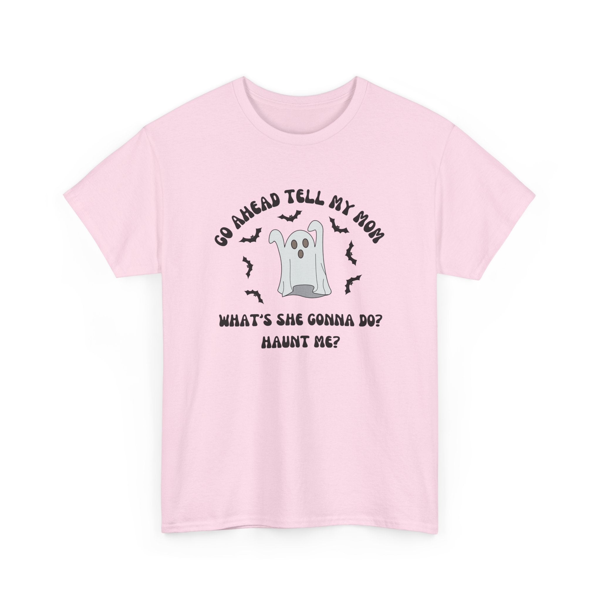 Go Ahead Tell My Mom What's She Gonna Do Haunt Me T-shirt