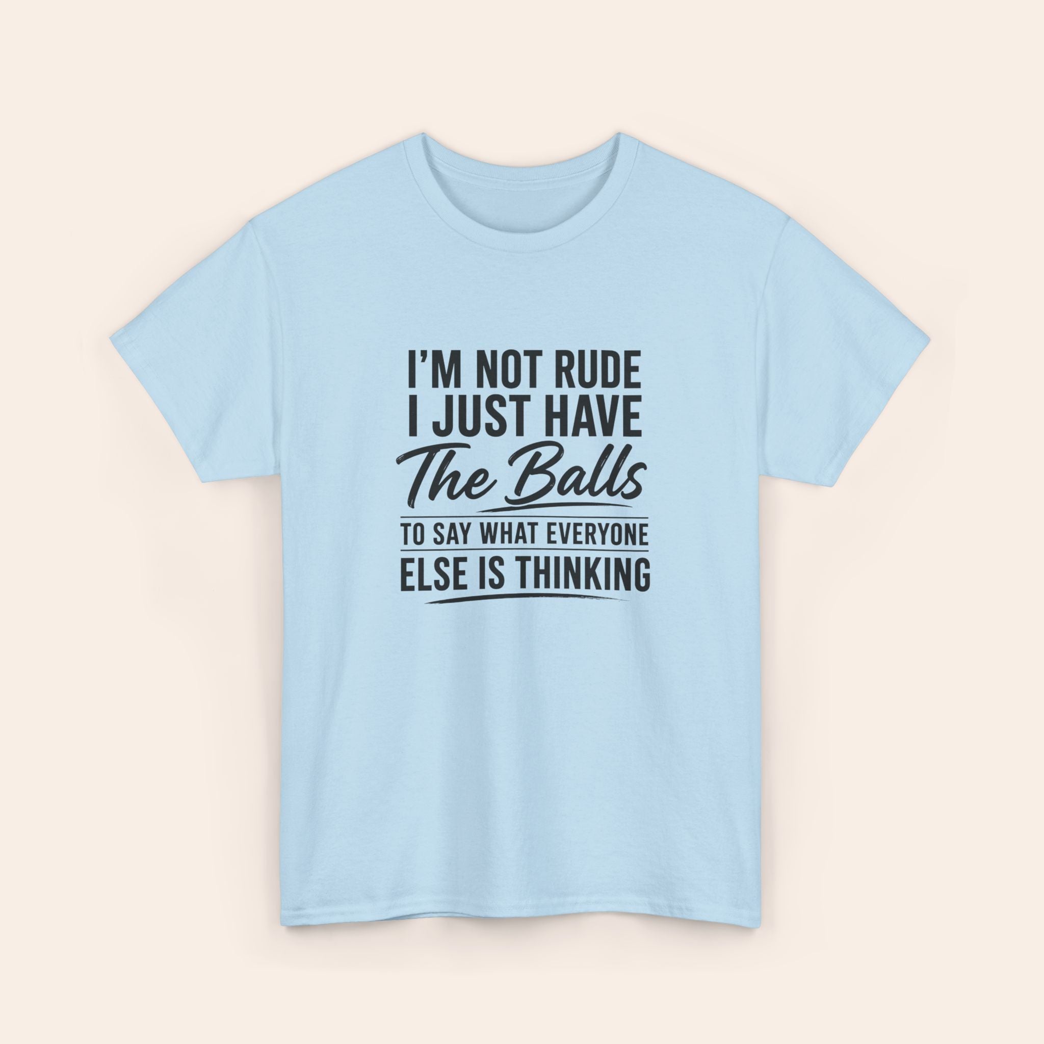 I Am Not Rude I Just Have The Balls To Say What Everyone Else Is Thinking T-shirt