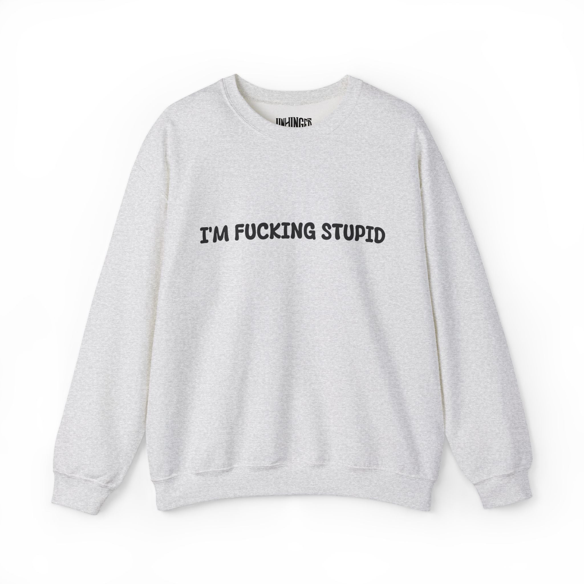 I'm Fucking Stupid Sweatshirt