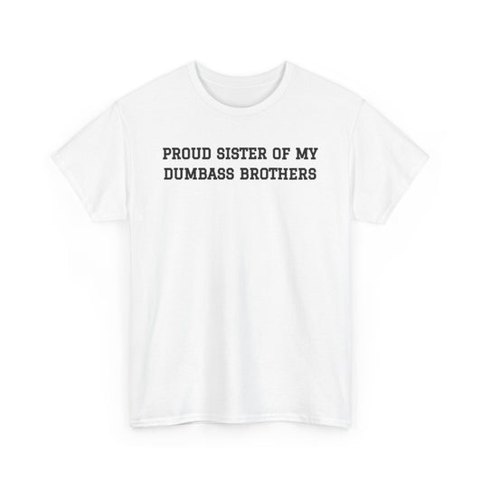 Proud Sister of My Dumb Ass Brothers T-shirt