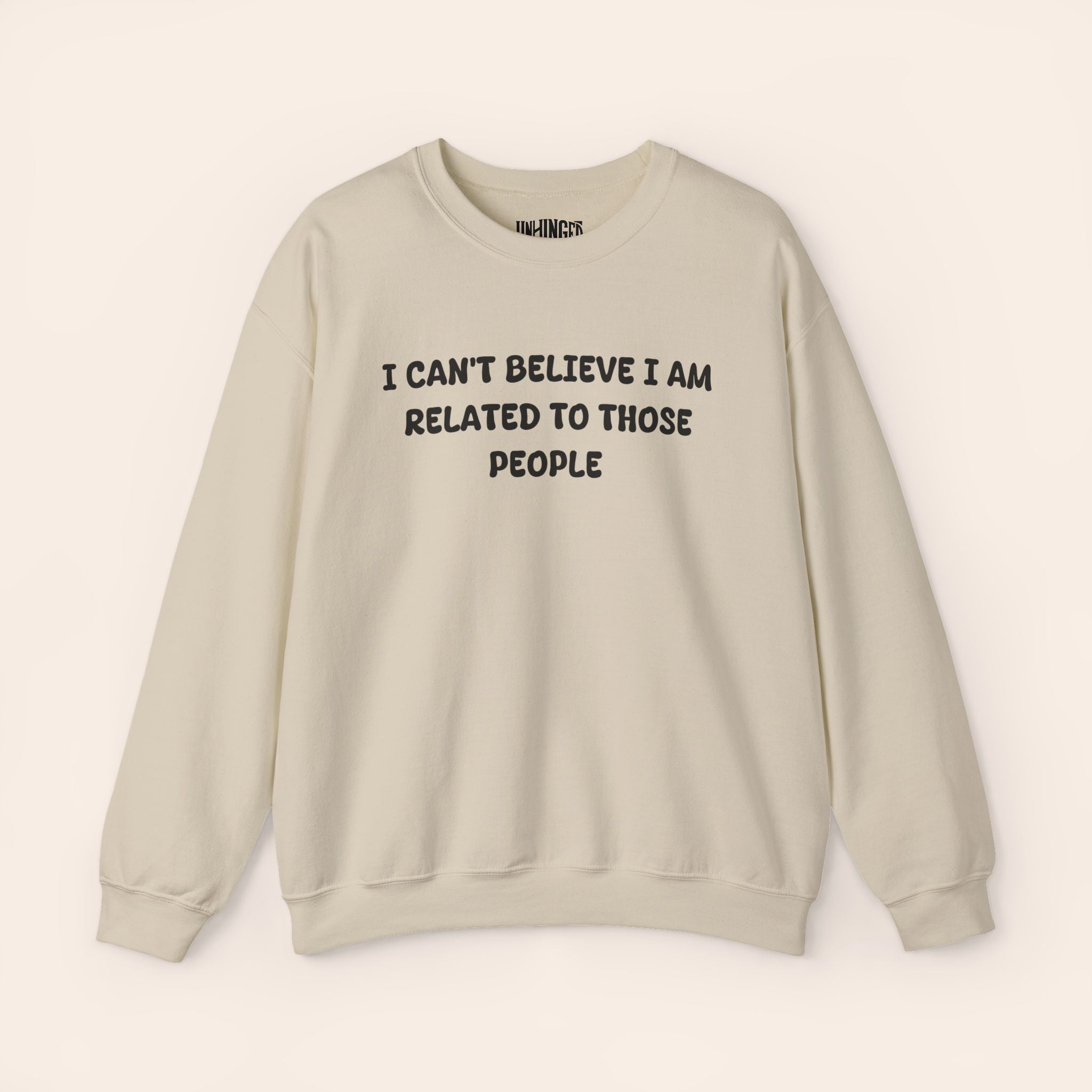 I Can't Believe I Am Related To Those People  Sweatshirt