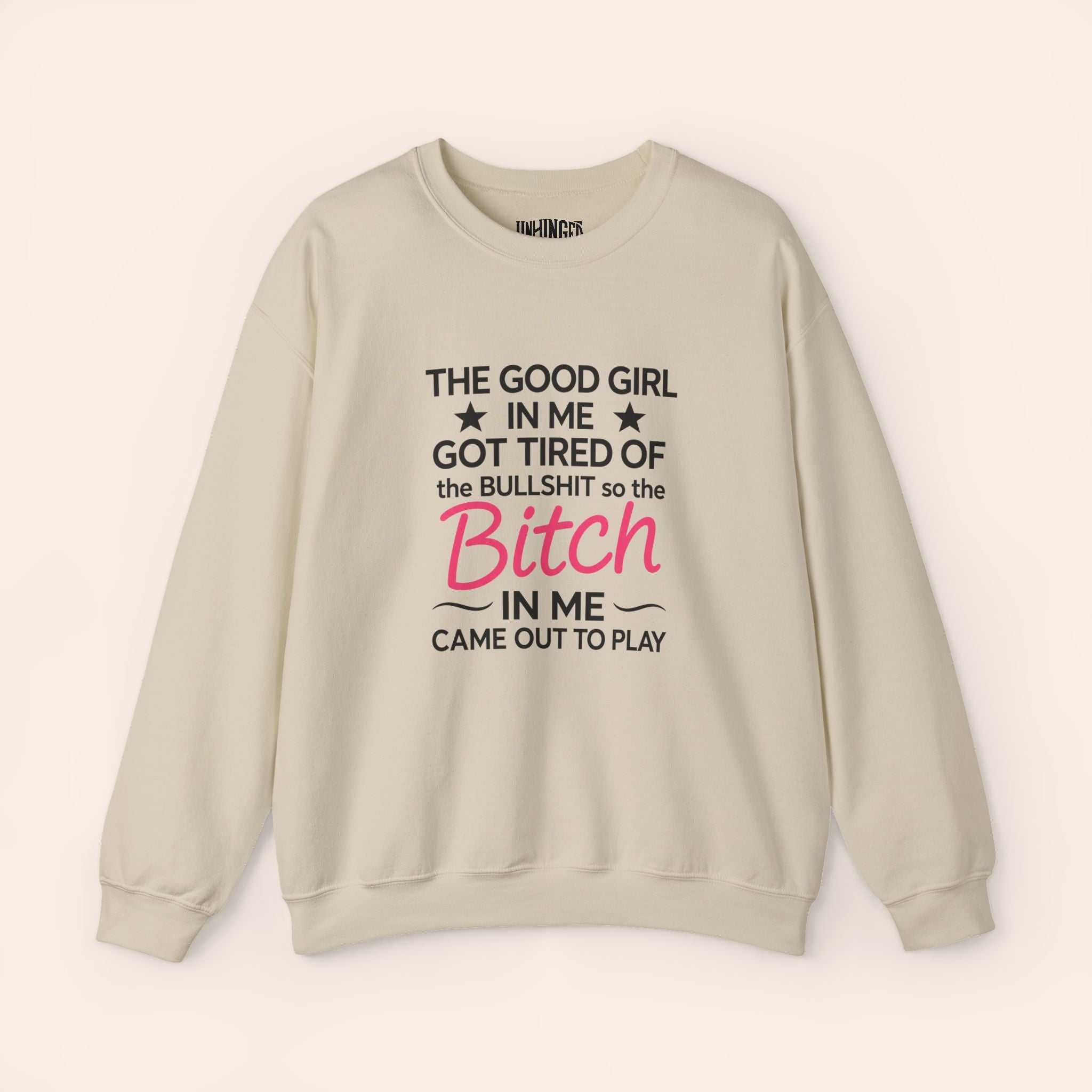 The Good Girl In Me Got TIred Of The BULLSHIT So The Bitch In Me Came Out To Play Sweatshirt
