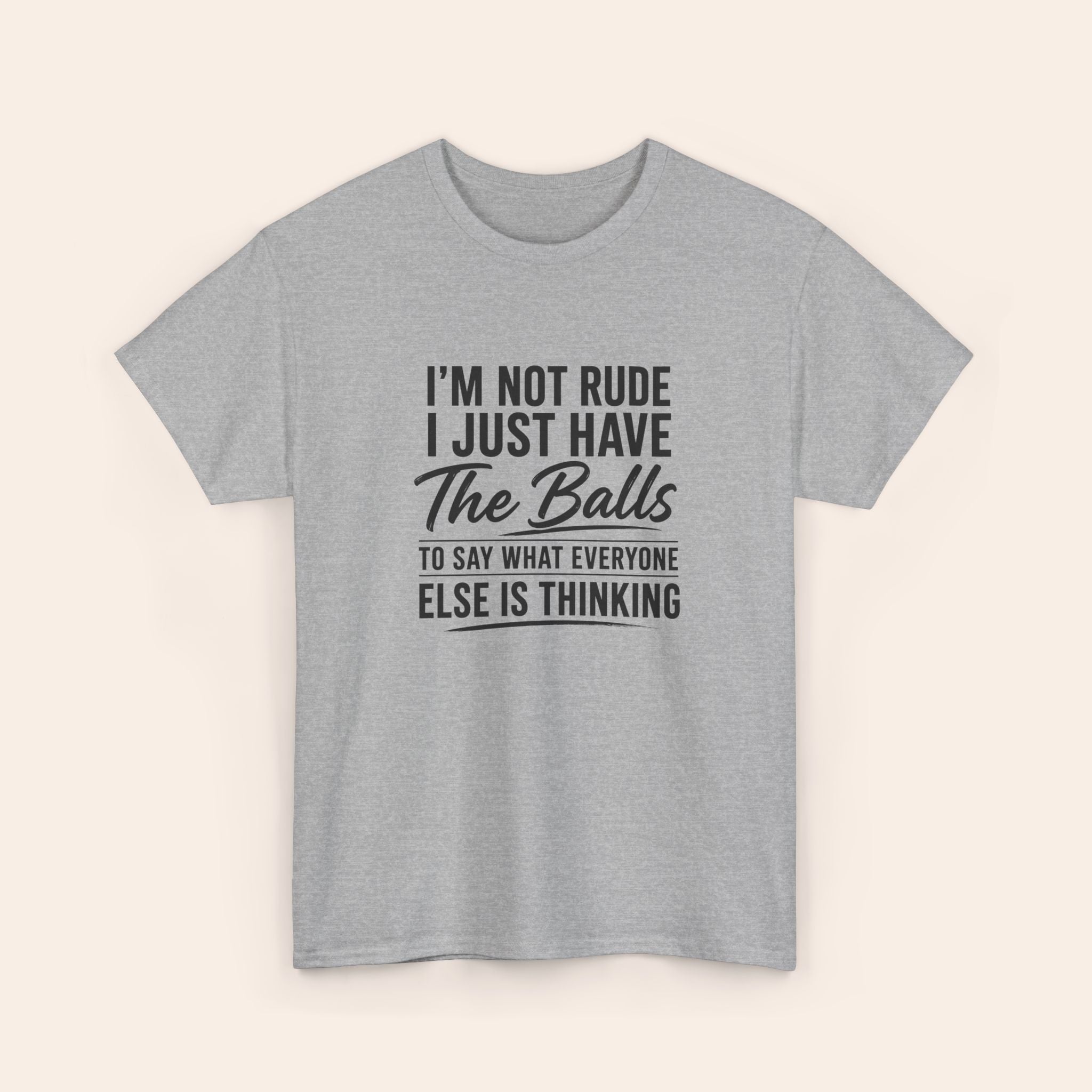 I Am Not Rude I Just Have The Balls To Say What Everyone Else Is Thinking T-shirt