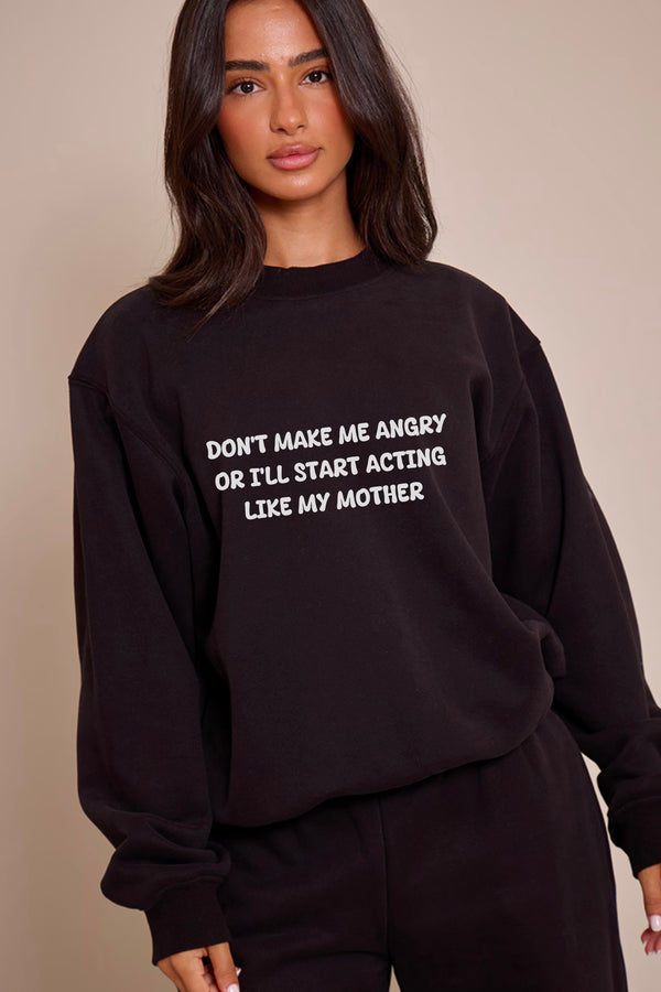Don't Make Me Angry or I'll start acting like My Father Sweatshirt