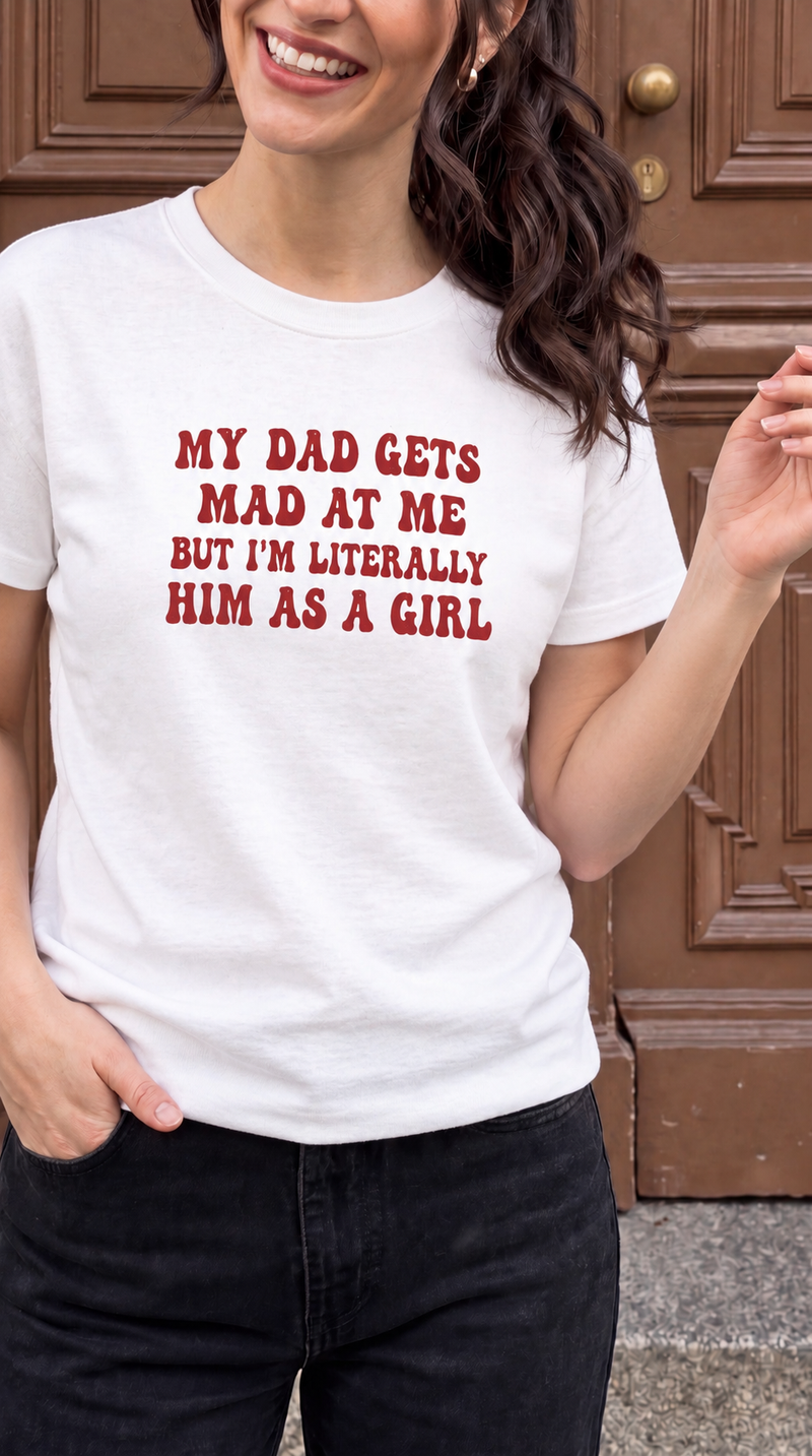 My Dad Gets Mad At Me But I'm Literally Him As A Girl red T-shirt