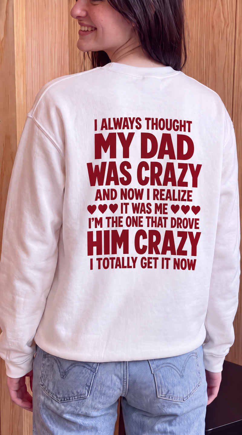 I Always Thought My Dad Was Crazy And Now I Realize It Was Me I'm The One That Drove Him Crazy I Totally Get It Now Red Back Sweatshirt