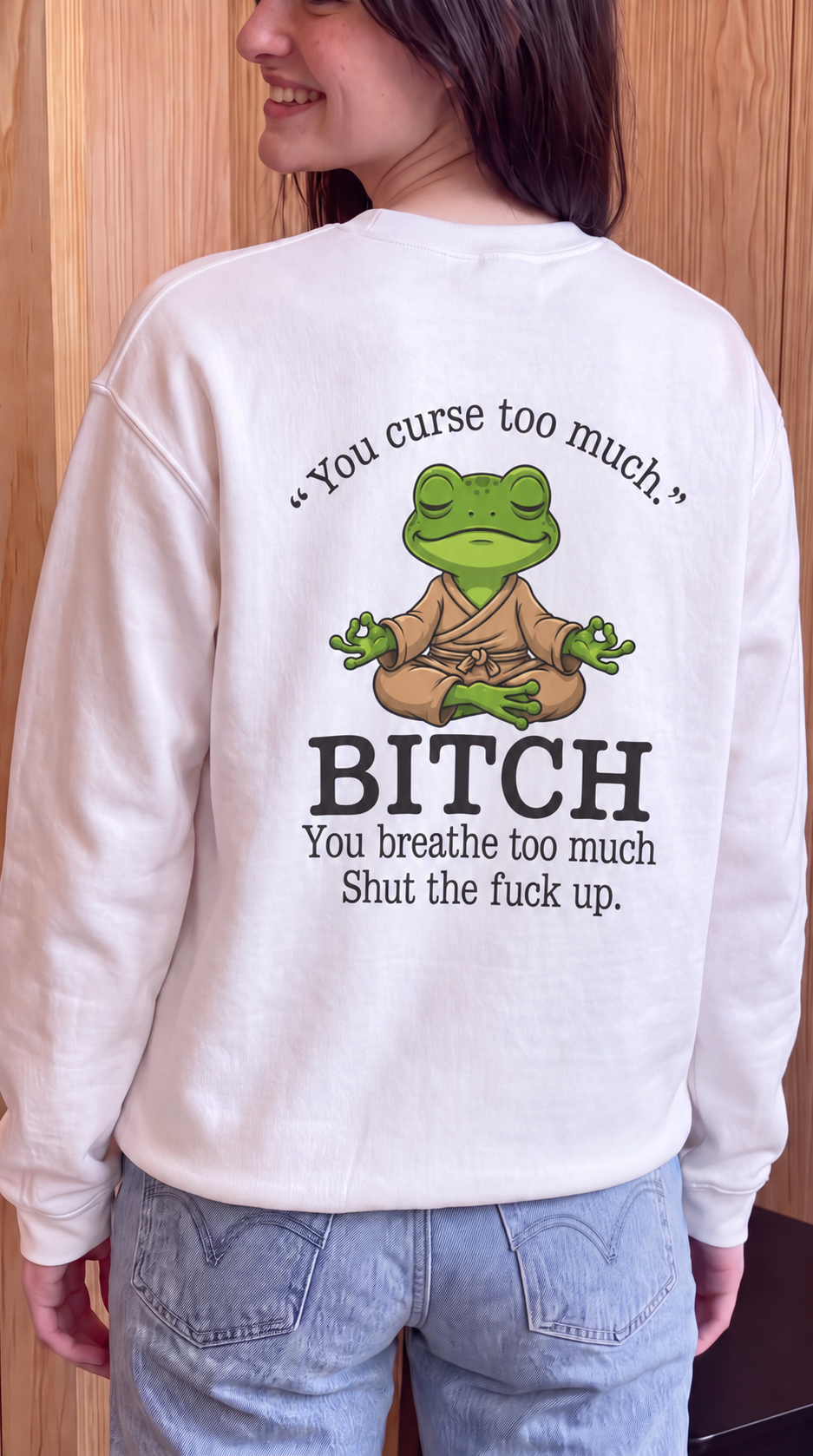 You Curse Too Much BITCH You Breath Too Much Shut The Fuck Up. Sweatshirt Back